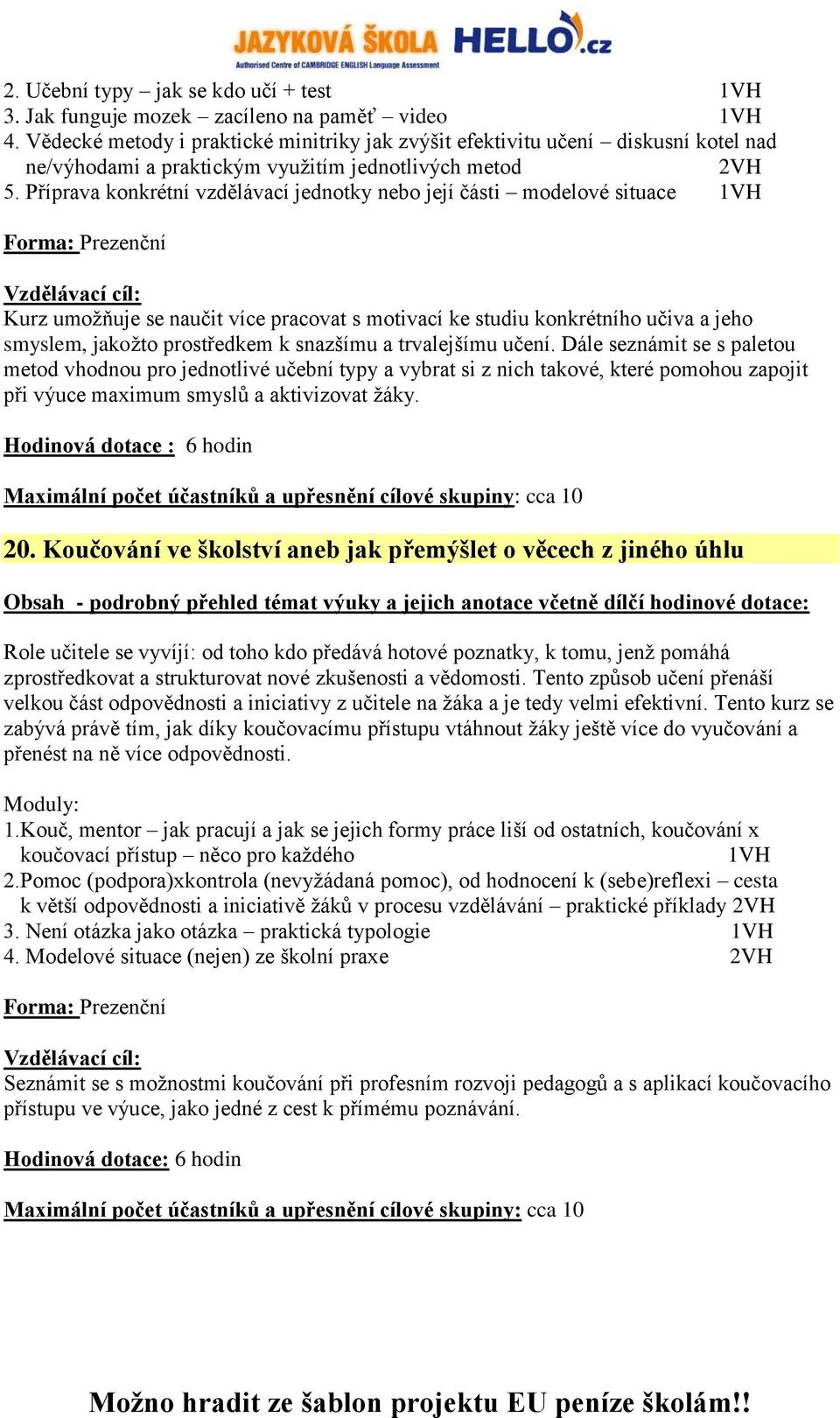 Příprava konkrétní vzdělávací jednotky nebo její části modelové situace 1VH Kurz umožňuje se naučit více pracovat s motivací ke studiu konkrétního učiva a jeho smyslem, jakožto prostředkem k snazšímu