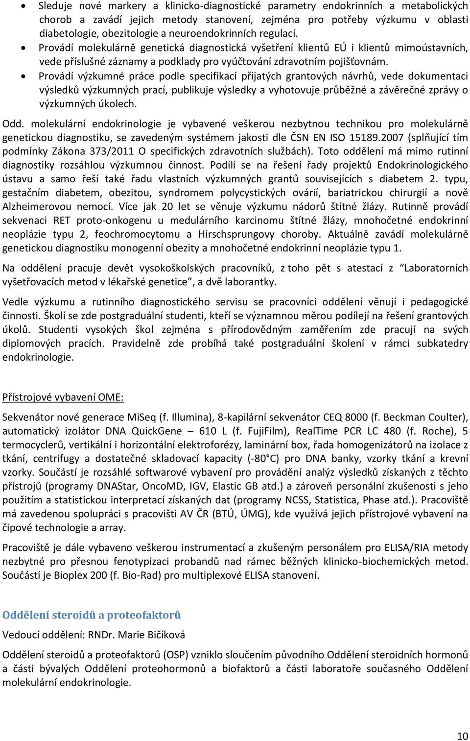 Provádí výzkumné práce podle specifikací přijatých grantových návrhů, vede dokumentaci výsledků výzkumných prací, publikuje výsledky a vyhotovuje průběžné a závěrečné zprávy o výzkumných úkolech. Odd.