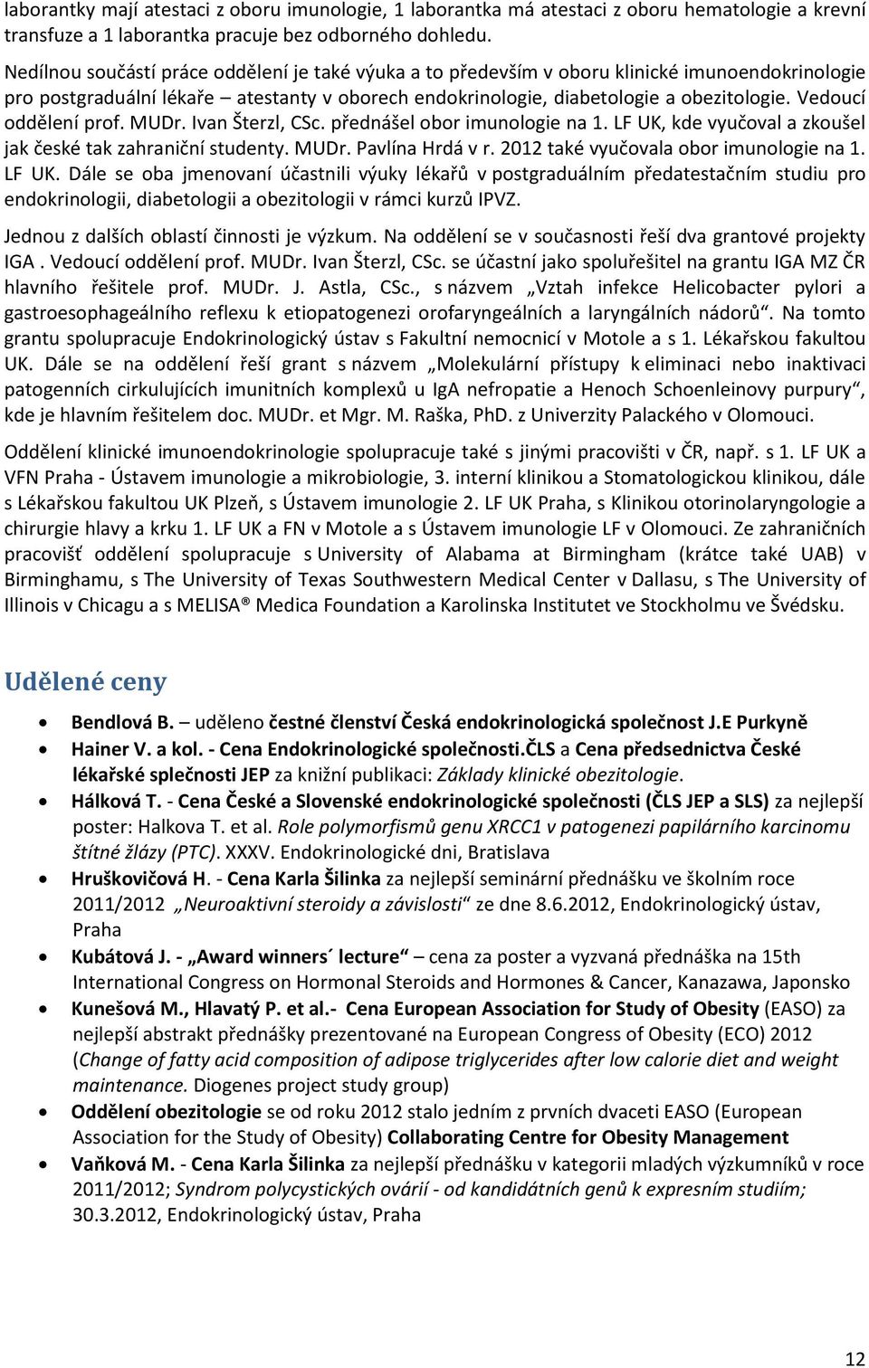 Vedoucí oddělení prof. MUDr. Ivan Šterzl, CSc. přednášel obor imunologie na 1. LF UK, kde vyučoval a zkoušel jak české tak zahraniční studenty. MUDr. Pavlína Hrdá v r.