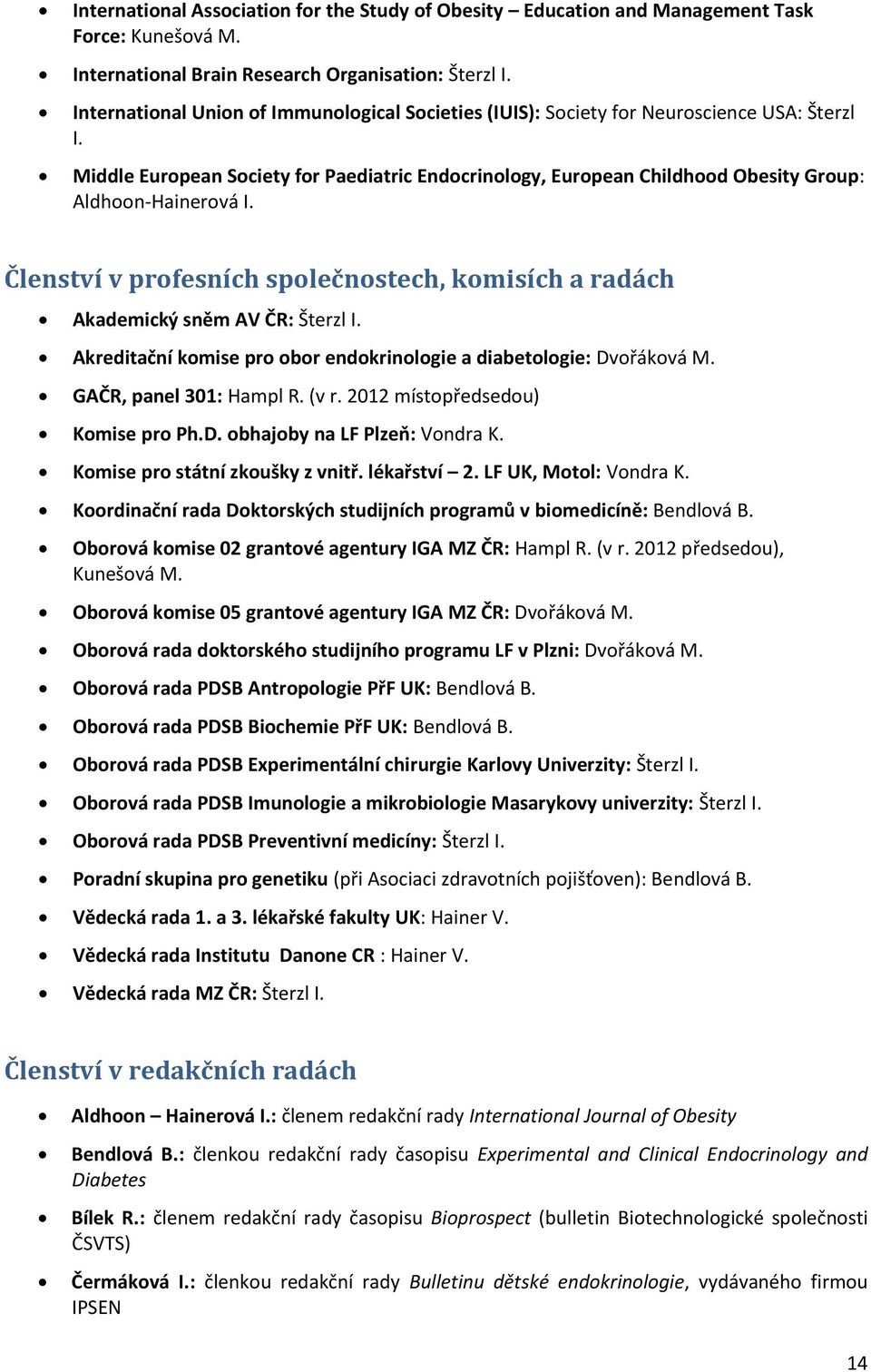 Middle European Society for Paediatric Endocrinology, European Childhood Obesity Group: Aldhoon-Hainerová I. Členství v profesních společnostech, komisích a radách Akademický sněm AV ČR: Šterzl I.