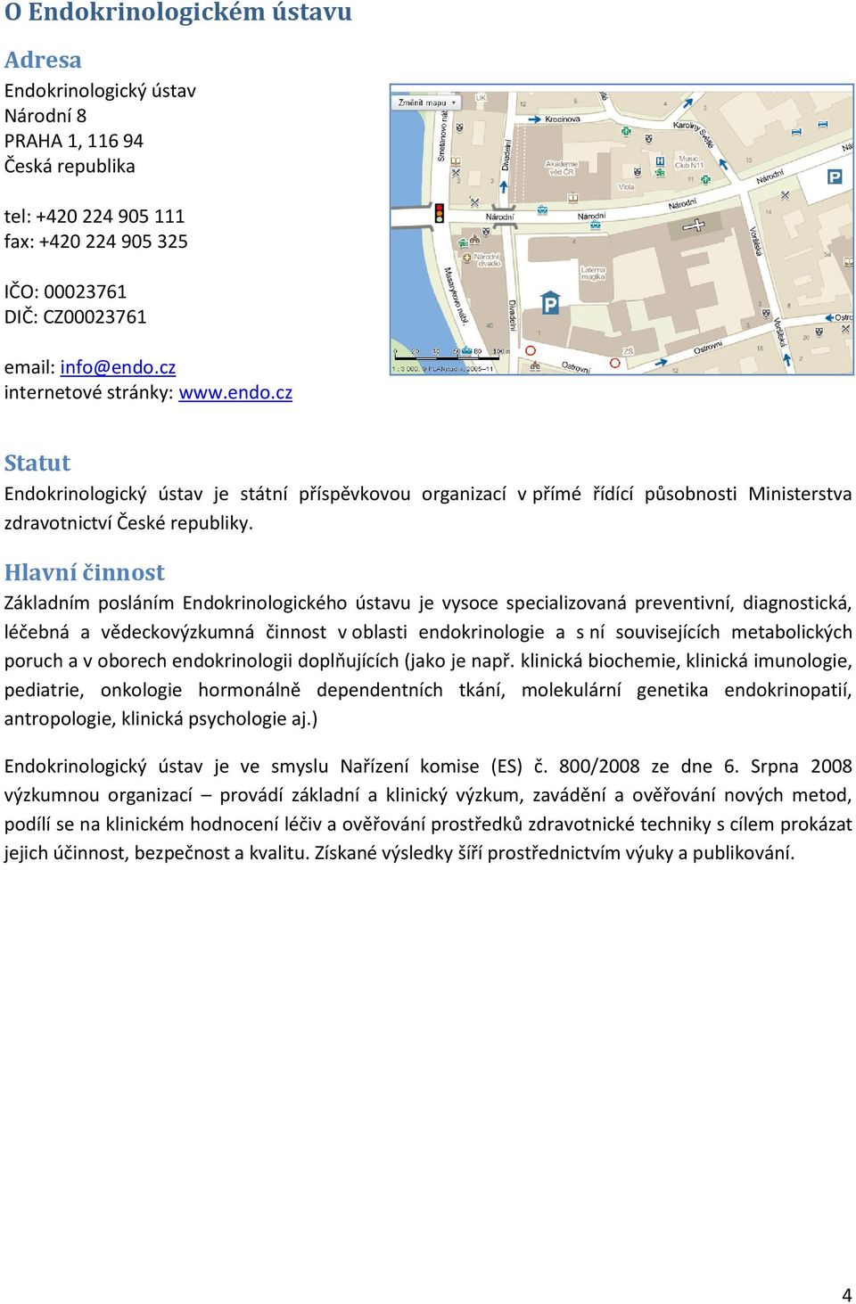 Hlavní činnost Základním posláním Endokrinologického ústavu je vysoce specializovaná preventivní, diagnostická, léčebná a vědeckovýzkumná činnost v oblasti endokrinologie a s ní souvisejících