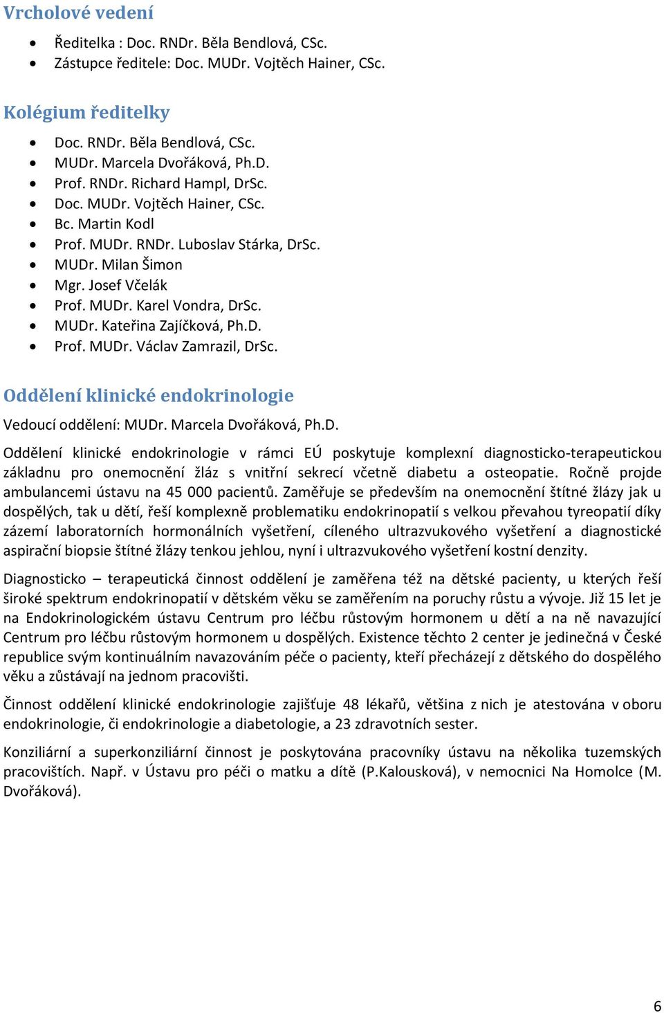 D. Prof. MUDr. Václav Zamrazil, DrSc. Oddělení klinické endokrinologie Vedoucí oddělení: MUDr. Marcela Dvořáková, Ph.D. Oddělení klinické endokrinologie v rámci EÚ poskytuje komplexní diagnosticko-terapeutickou základnu pro onemocnění žláz s vnitřní sekrecí včetně diabetu a osteopatie.