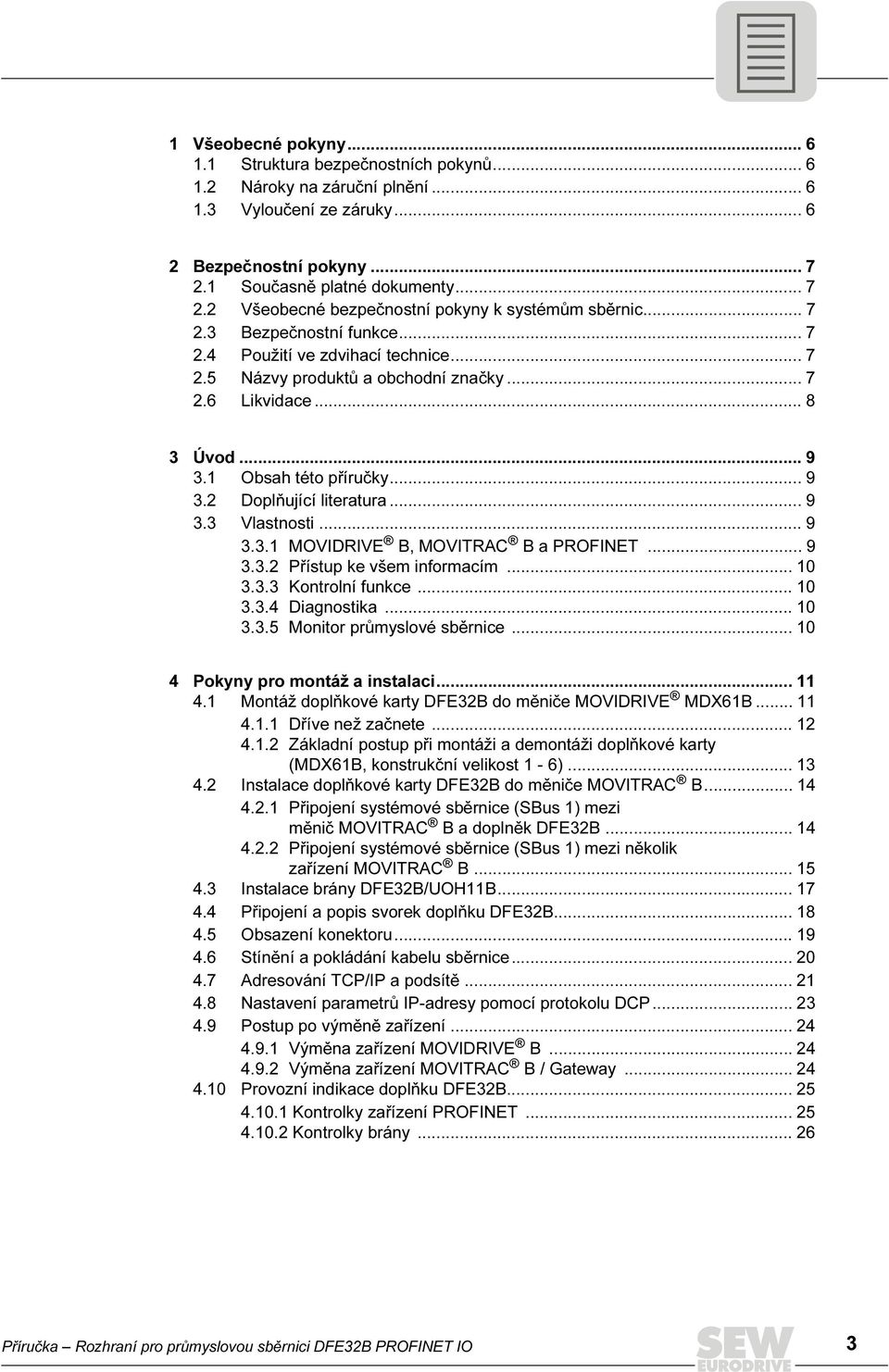 .. 8 3 Úvod... 9 3.1 Obsah této příručky... 9 3.2 Doplňující literatura... 9 3.3 Vlastnosti... 9 3.3.1 MOVIDRIVE B, MOVITRAC B a PROFINET... 9 3.3.2 Přístup ke všem informacím... 10 3.3.3 Kontrolní funkce.