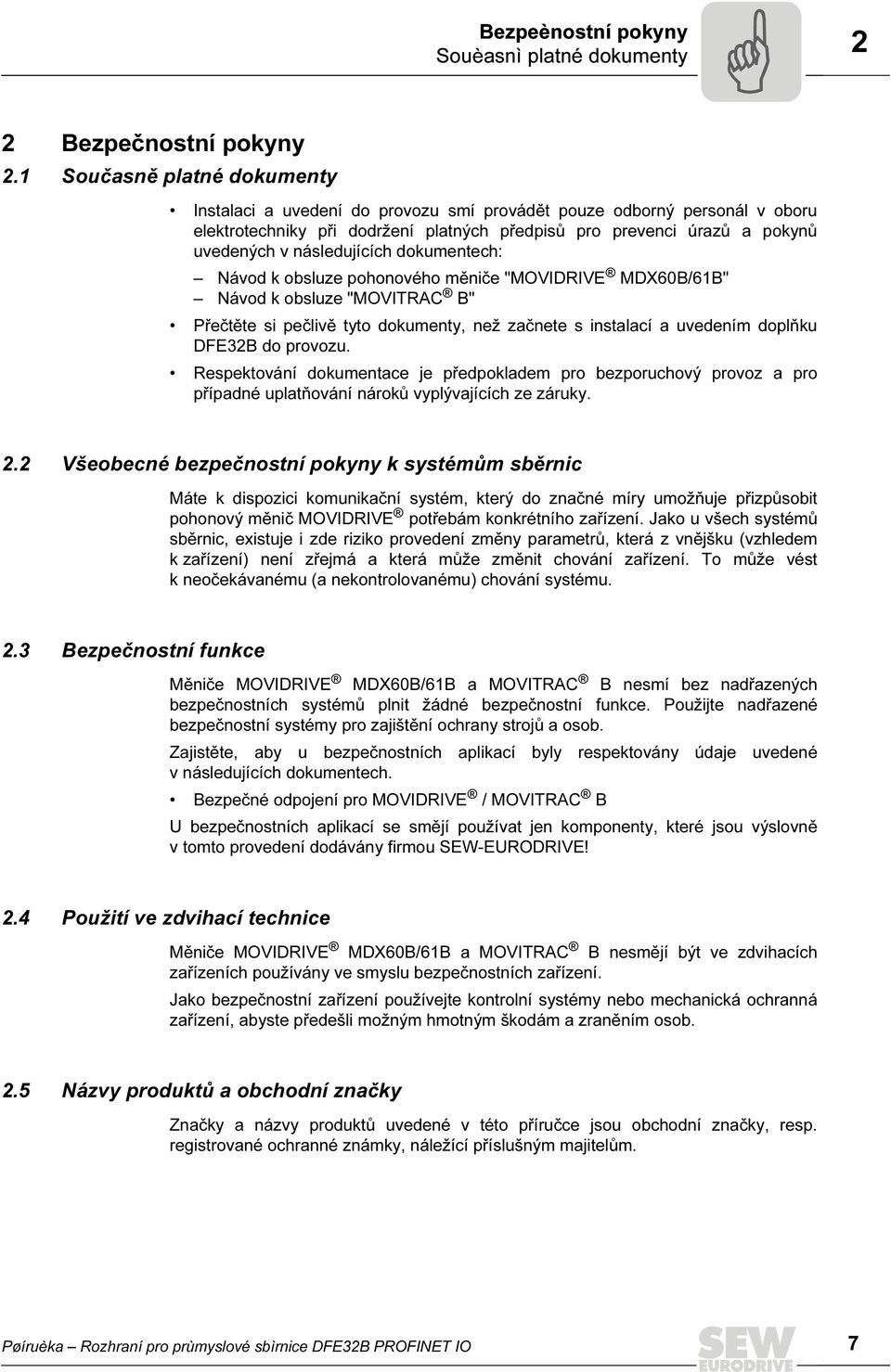 následujících dokumentech: Návod k obsluze pohonového měniče "MOVIDRIVE MDX60B/61B" Návod k obsluze "MOVITRAC B" Přečtěte si pečlivě tyto dokumenty, než začnete s instalací a uvedením doplňku DFE32B