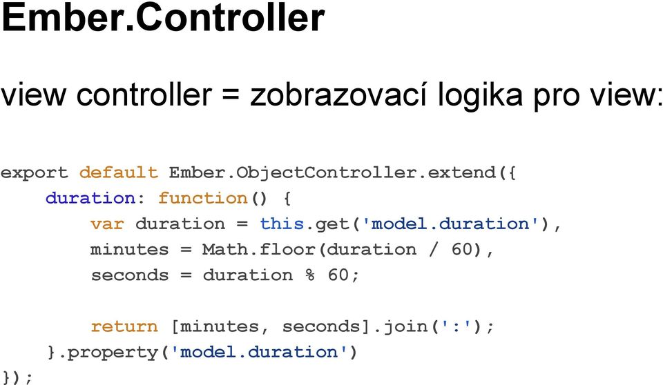 ObjectController.extend({ duration: function() { var duration = this.