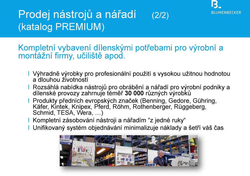 podniky a dílenské provozy zahrnuje téměř 30 000 různých výrobků Produkty předních evropských značek (Benning, Gedore, Gühring, Käfer, Kintek, Knipex,