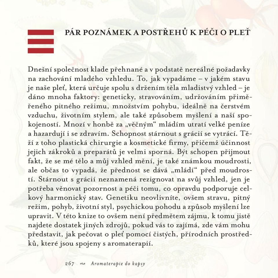 ideálně na čerstvém vzduchu, životním stylem, ale také způsobem myšlení a naší spokojeností. Mnozí v honbě za věčným mládím utratí velké peníze a hazardují i se zdravím.