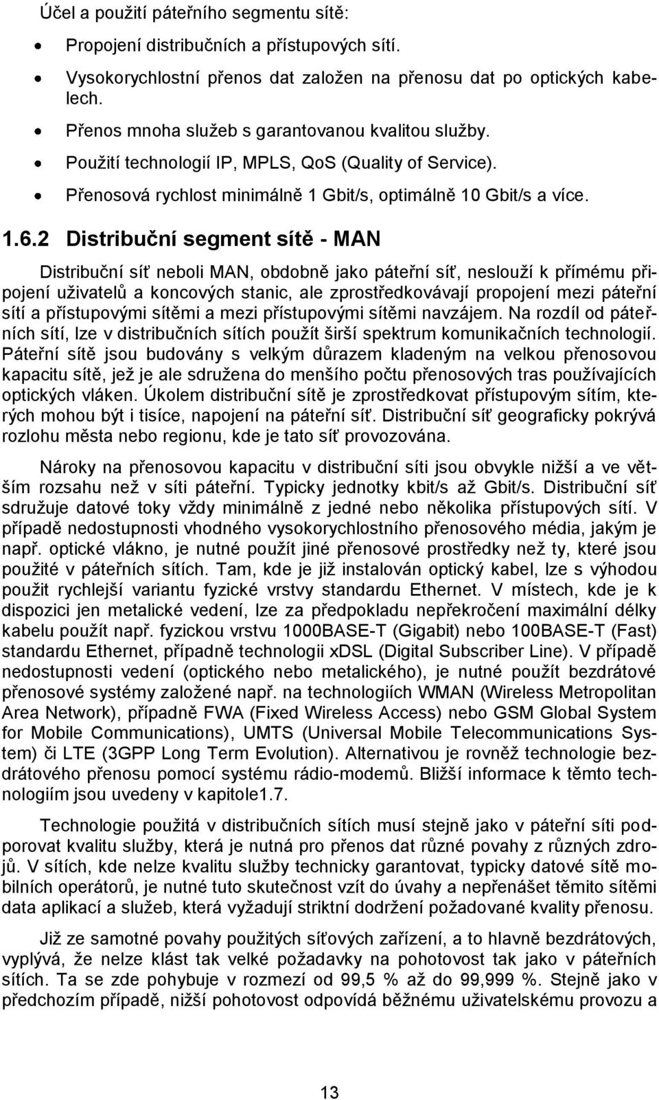 2 Distribuční segment sítě - MAN Distribuční síť neboli MAN, obdobně jako páteřní síť, neslouţí k přímému připojení uţivatelů a koncových stanic, ale zprostředkovávají propojení mezi páteřní sítí a