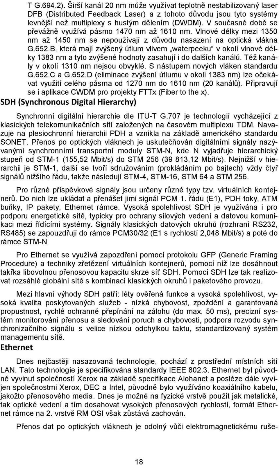 B, která mají zvýšený útlum vlivem waterpeeku v okolí vlnové délky 1383 nm a tyto zvýšené hodnoty zasahují i do dalších kanálů. Téţ kanály v okolí 1310 nm nejsou obvyklé.