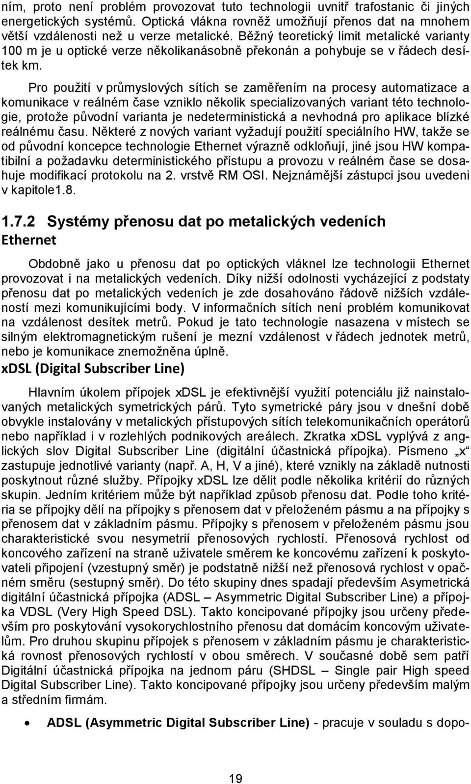 Pro pouţití v průmyslových sítích se zaměřením na procesy automatizace a komunikace v reálném čase vzniklo několik specializovaných variant této technologie, protoţe původní varianta je