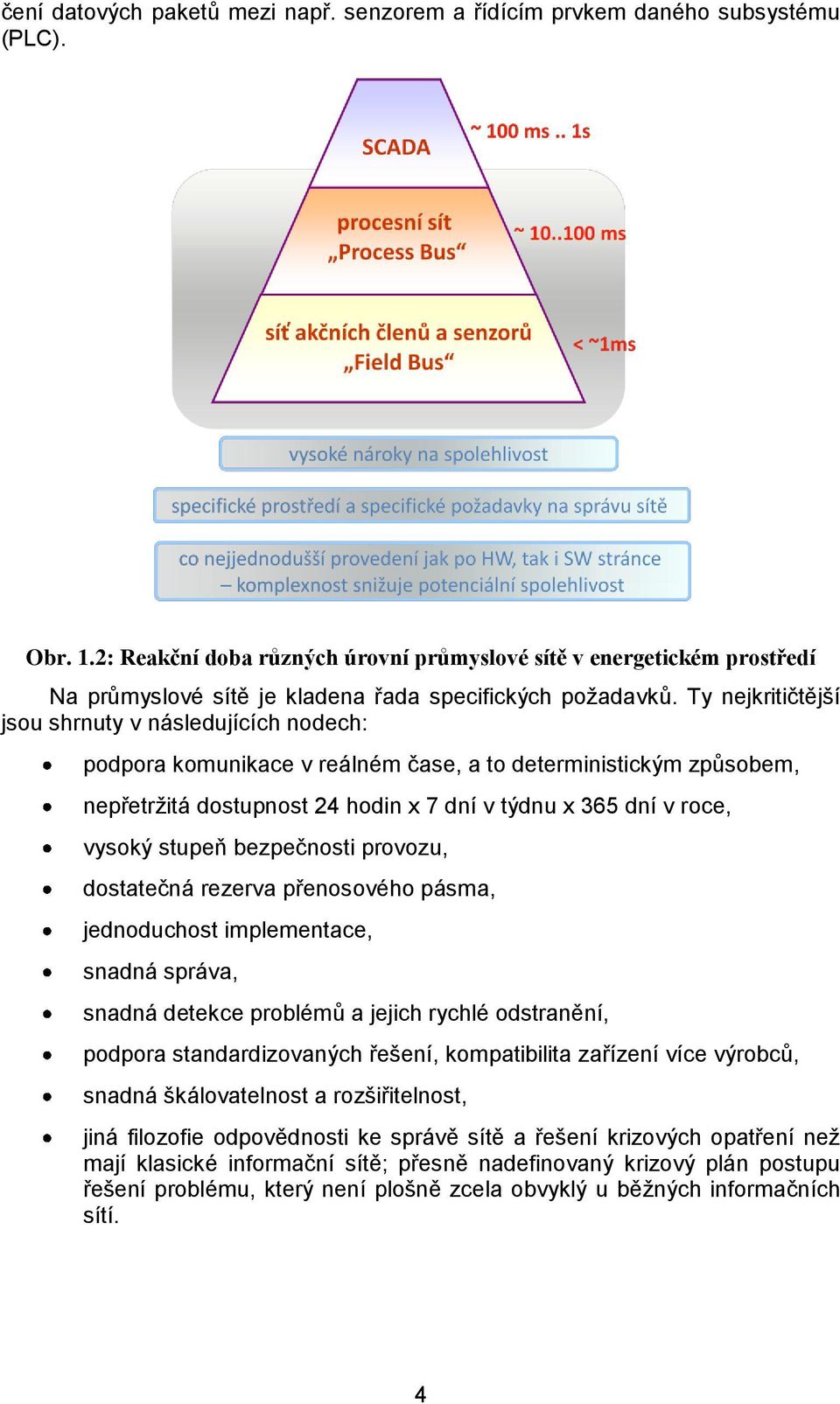 Ty nejkritičtější jsou shrnuty v následujících nodech: podpora komunikace v reálném čase, a to deterministickým způsobem, nepřetrţitá dostupnost 24 hodin x 7 dní v týdnu x 365 dní v roce, vysoký