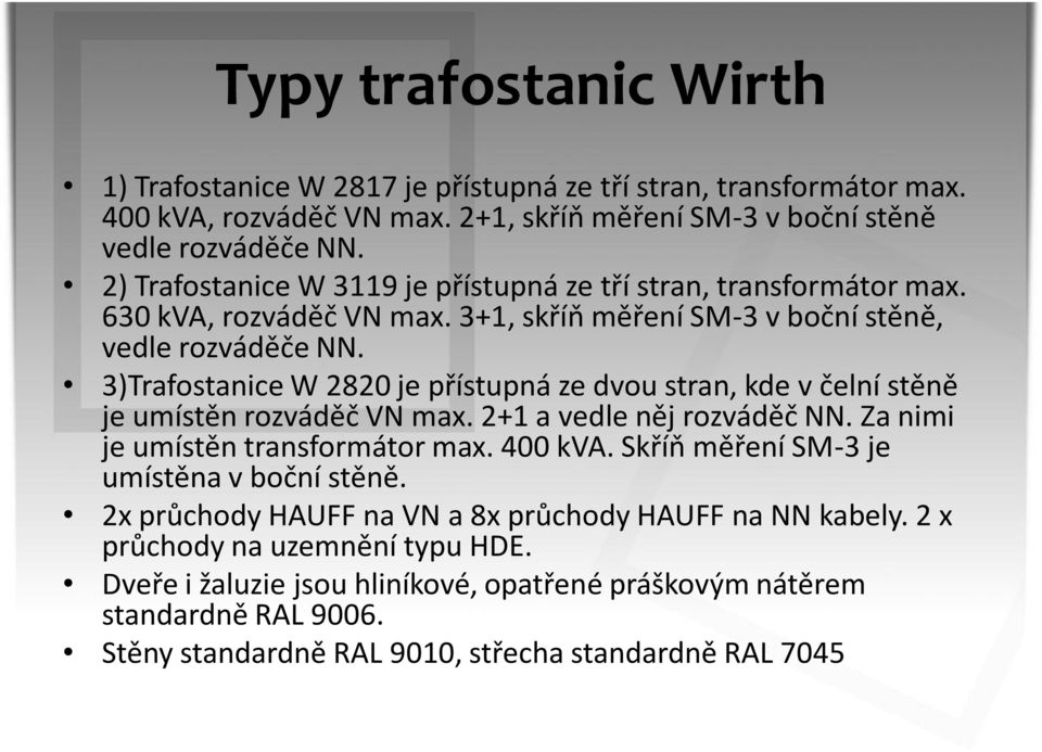 3)Trafostanice W 2820 je přístupná ze dvou stran, kde v čelní stěně je umístěn rozváděč VN max. 2+1 a vedle něj rozváděč NN. Za nimi je umístěn transformátor max. 400 kva.