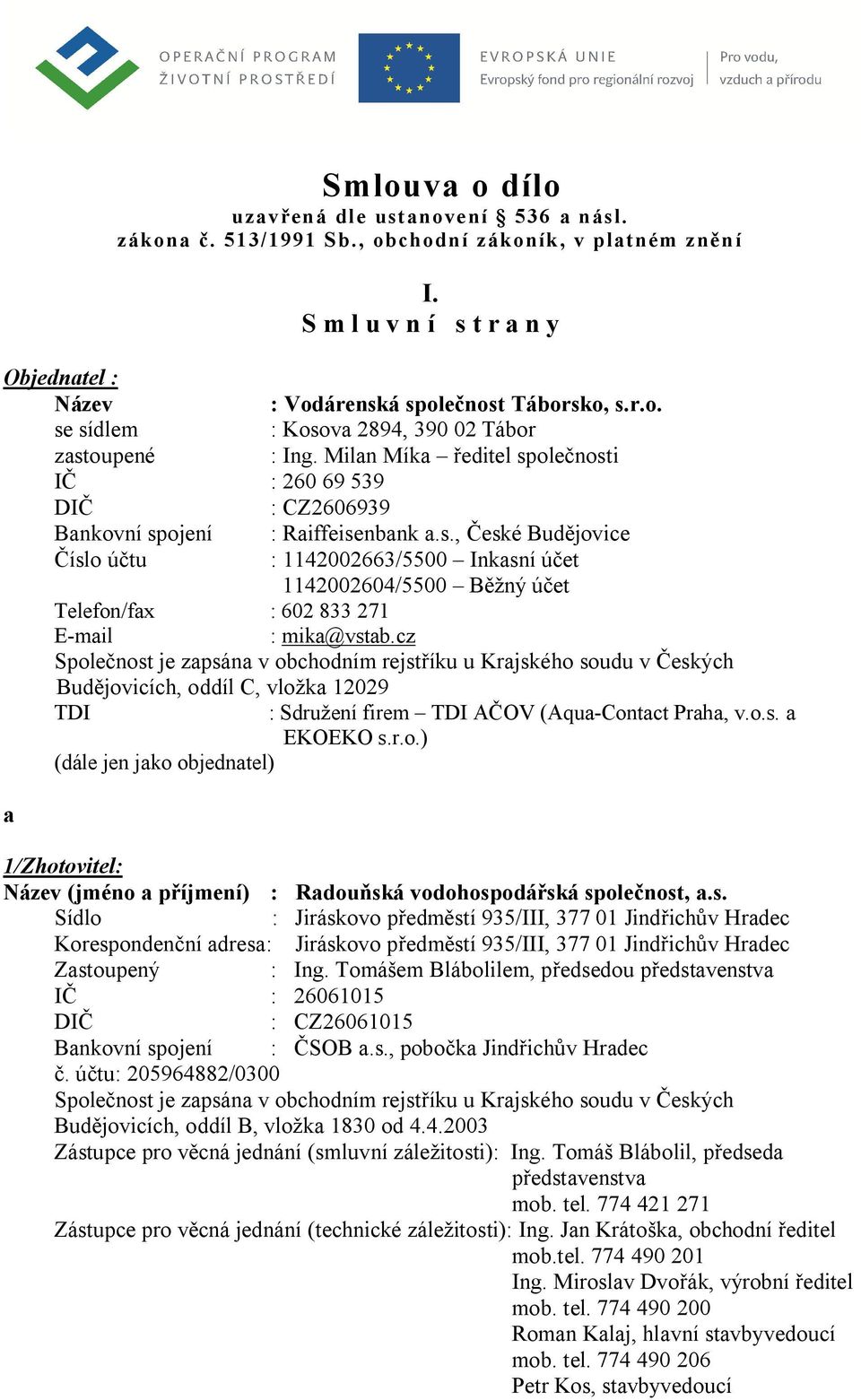 cz Společnost je zapsána v obchodním rejstříku u Krajského soudu v Českých Budějovicích, oddíl C, vložka 12029 TDI : Sdružení firem TDI AČOV (Aqua-Contact Praha, v.o.s. a EKOEKO s.r.o.) (dále jen jako objednatel) a 1/Zhotovitel: Název (jméno a příjmení) : Radouňská vodohospodářská společnost, a.