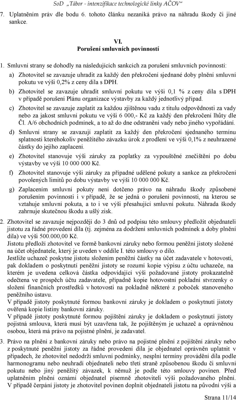 díla s DPH. b) Zhotovitel se zavazuje uhradit smluvní pokutu ve výši 0,1 % z ceny díla s DPH v případě porušení Plánu organizace výstavby za každý jednotlivý případ.