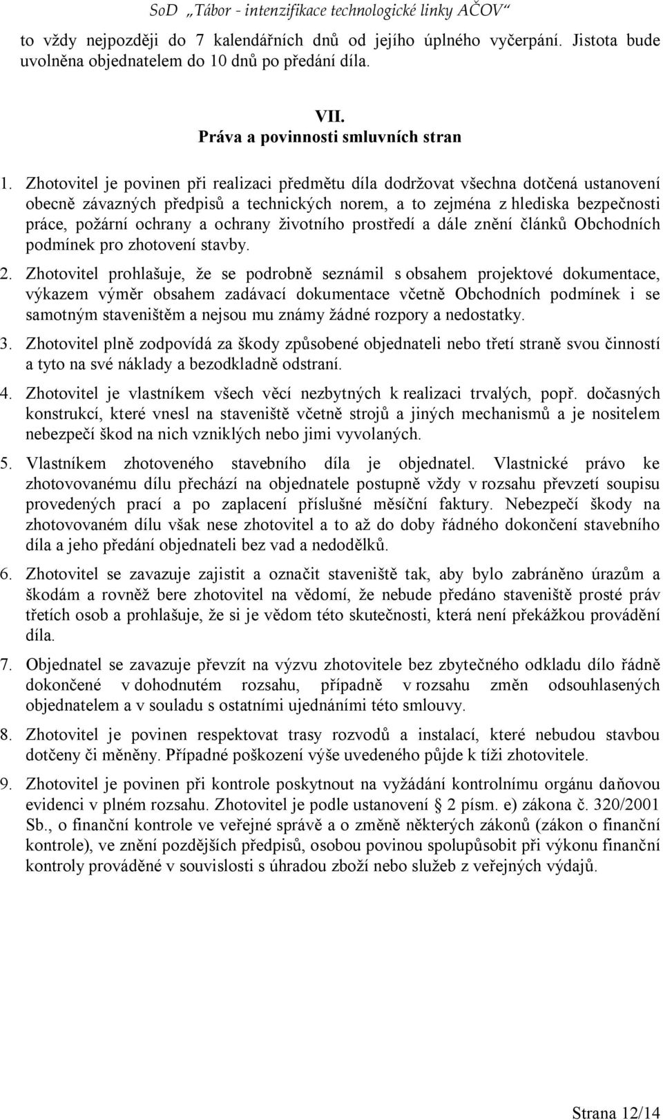 Zhotovitel je povinen při realizaci předmětu díla dodržovat všechna dotčená ustanovení obecně závazných předpisů a technických norem, a to zejména z hlediska bezpečnosti práce, požární ochrany a