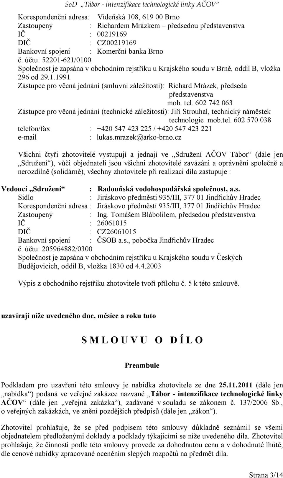 tel. 602 742 063 Zástupce pro věcná jednání (technické záležitosti): Jiří Strouhal, technický náměstek technologie mob.tel. 602 570 038 telefon/fax : +420 547 423 225 / +420 547 423 221 e-mail : lukas.