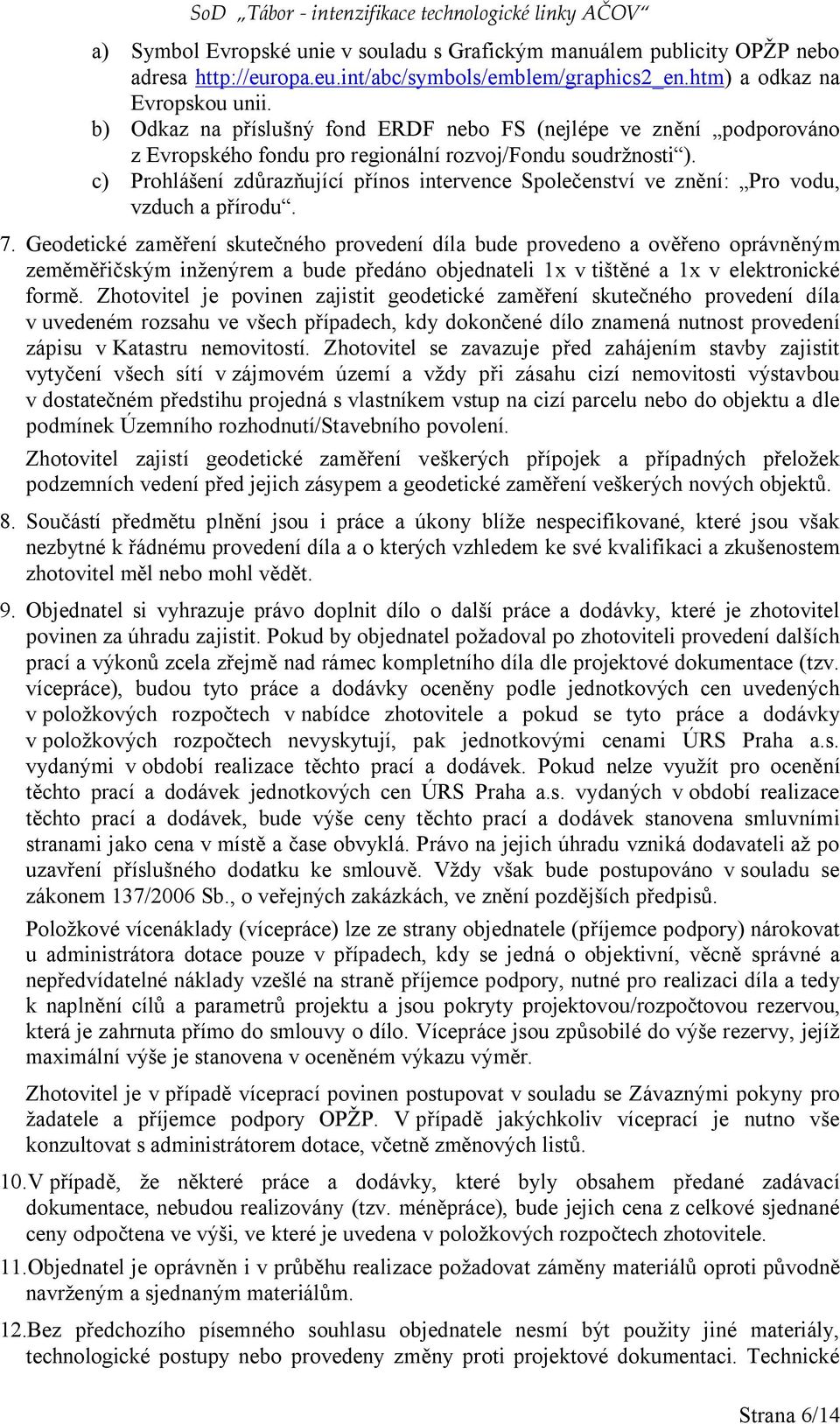 c) Prohlášení zdůrazňující přínos intervence Společenství ve znění: Pro vodu, vzduch a přírodu. 7.