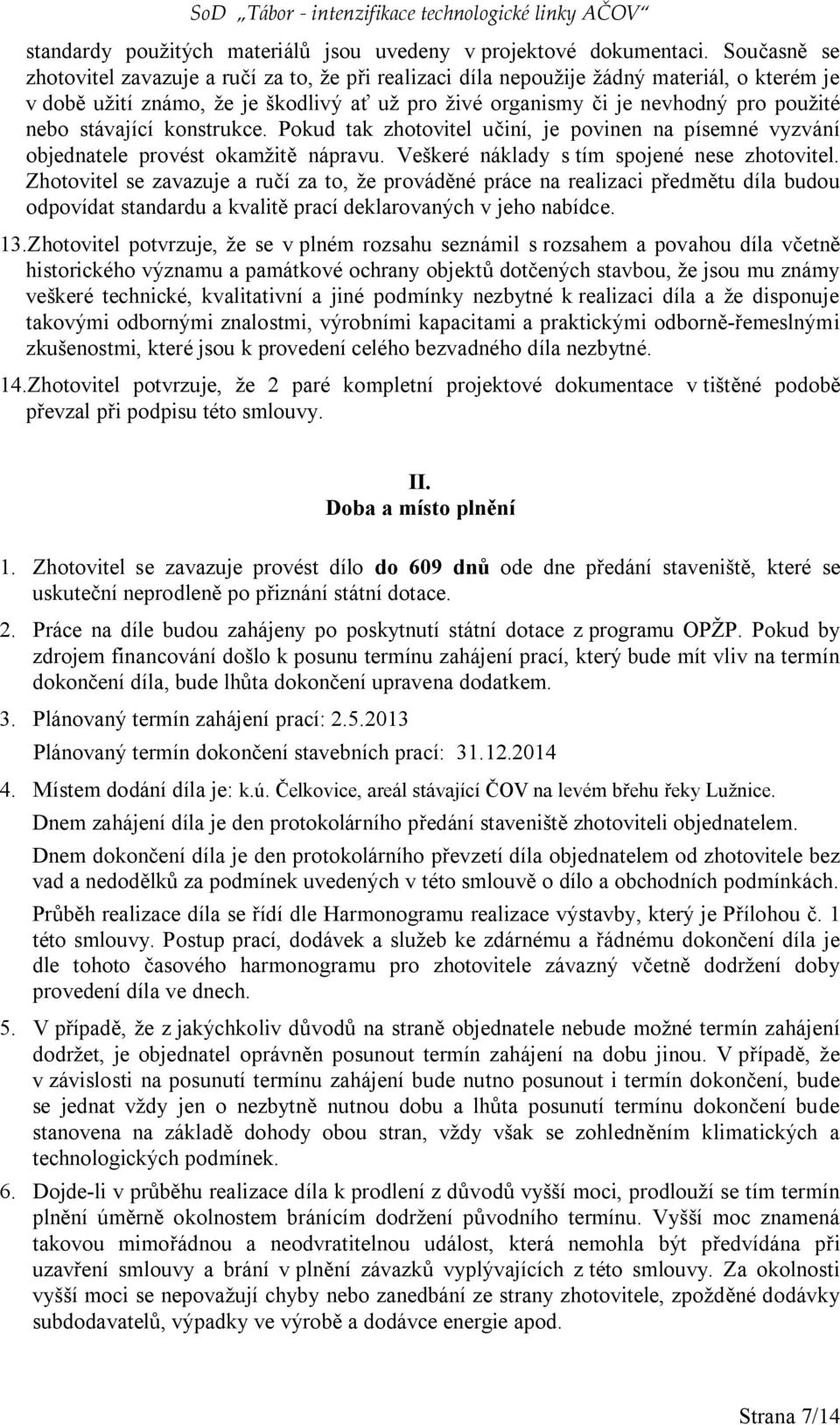 stávající konstrukce. Pokud tak zhotovitel učiní, je povinen na písemné vyzvání objednatele provést okamžitě nápravu. Veškeré náklady s tím spojené nese zhotovitel.