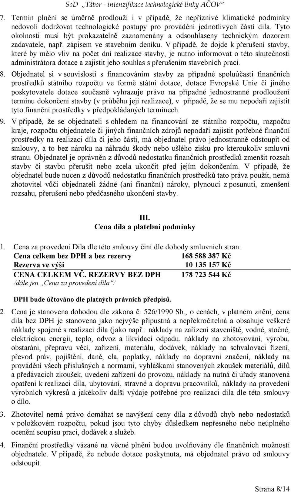 Tyto okolnosti musí být prokazatelně zaznamenány a odsouhlaseny technickým dozorem zadavatele, např. zápisem ve stavebním deníku.