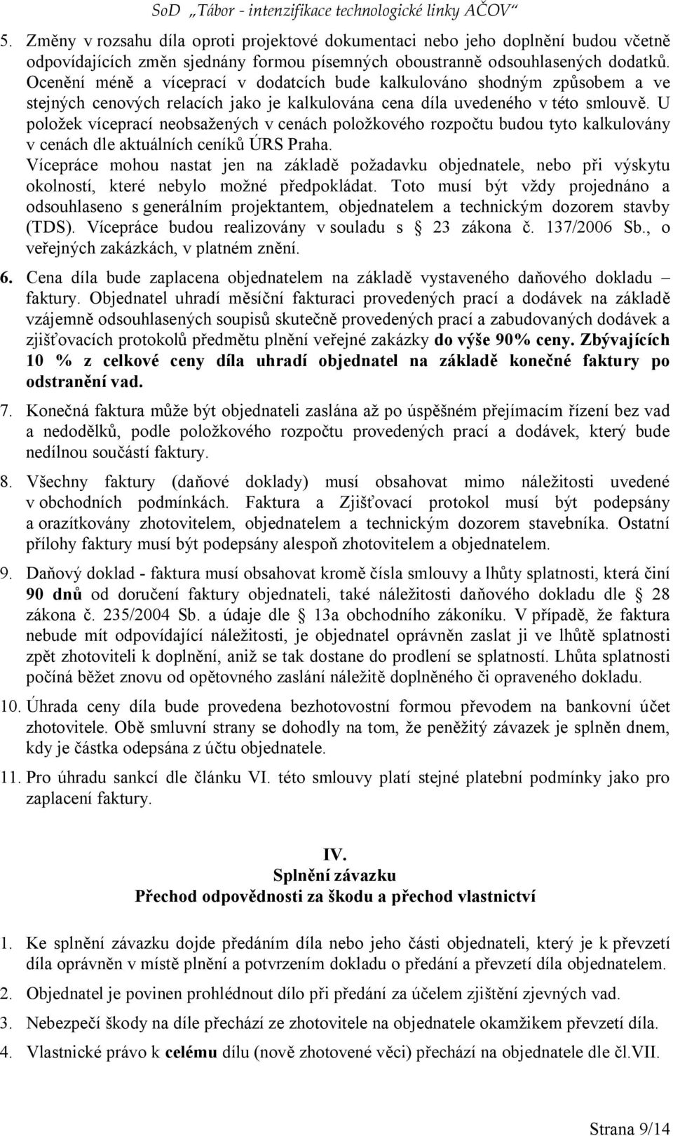 Ocenění méně a víceprací v dodatcích bude kalkulováno shodným způsobem a ve stejných cenových relacích jako je kalkulována cena díla uvedeného v této smlouvě.