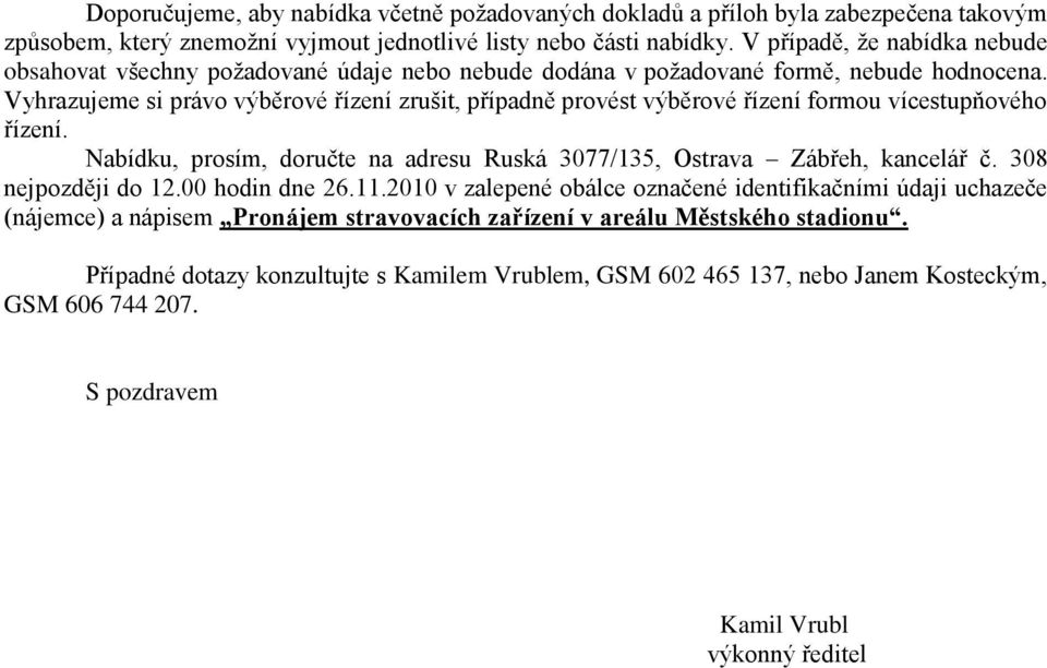 Vyhrazujeme si právo výběrové řízení zrušit, případně provést výběrové řízení formou vícestupňového řízení. Nabídku, prosím, doručte na adresu Ruská 3077/135, Ostrava Zábřeh, kancelář č.