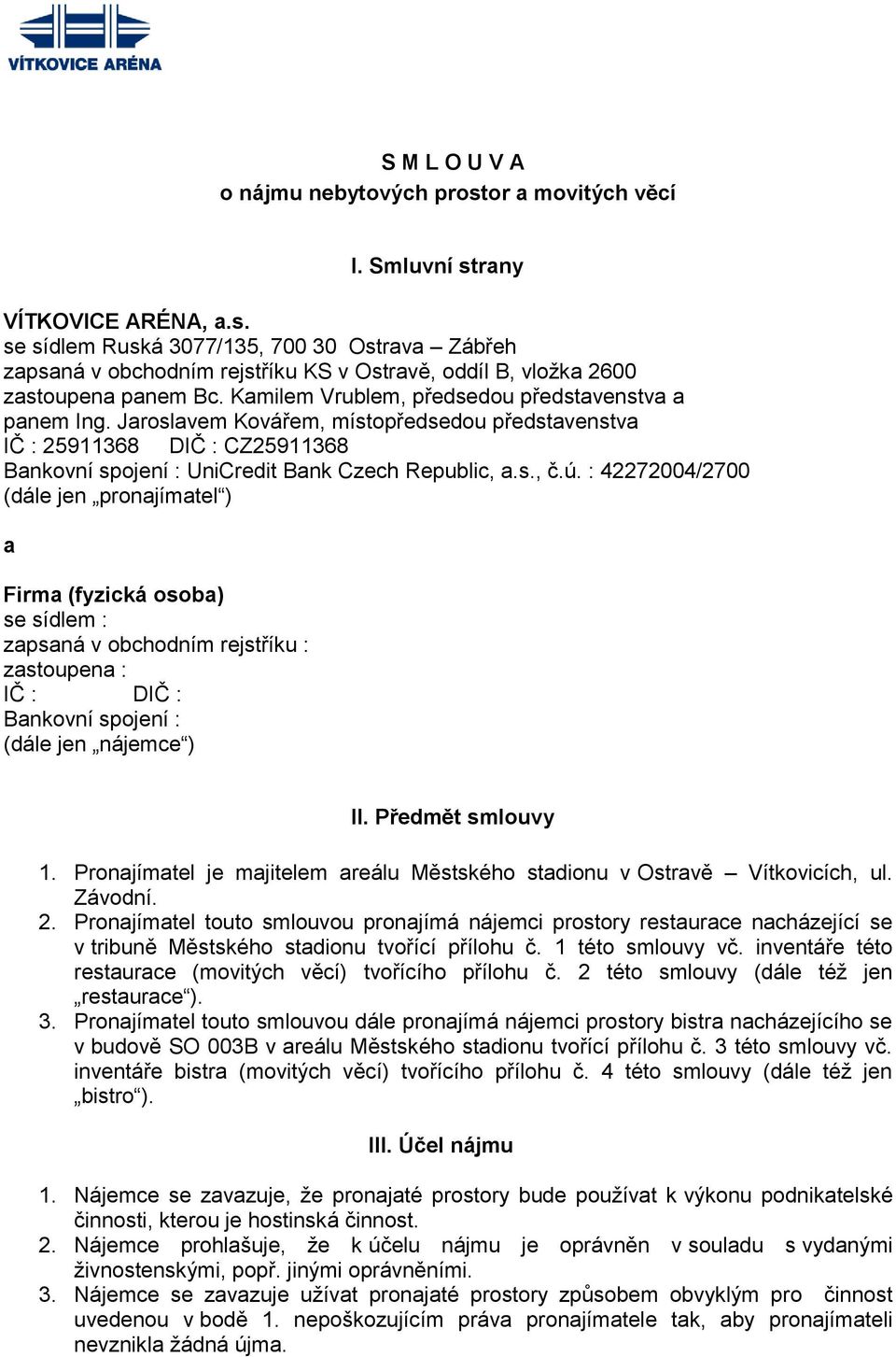 : 42272004/2700 (dále jen pronajímatel ) a Firma (fyzická osoba) se sídlem : zapsaná v obchodním rejstříku : zastoupena : IČ : DIČ : Bankovní spojení : (dále jen nájemce ) II. Předmět smlouvy 1.