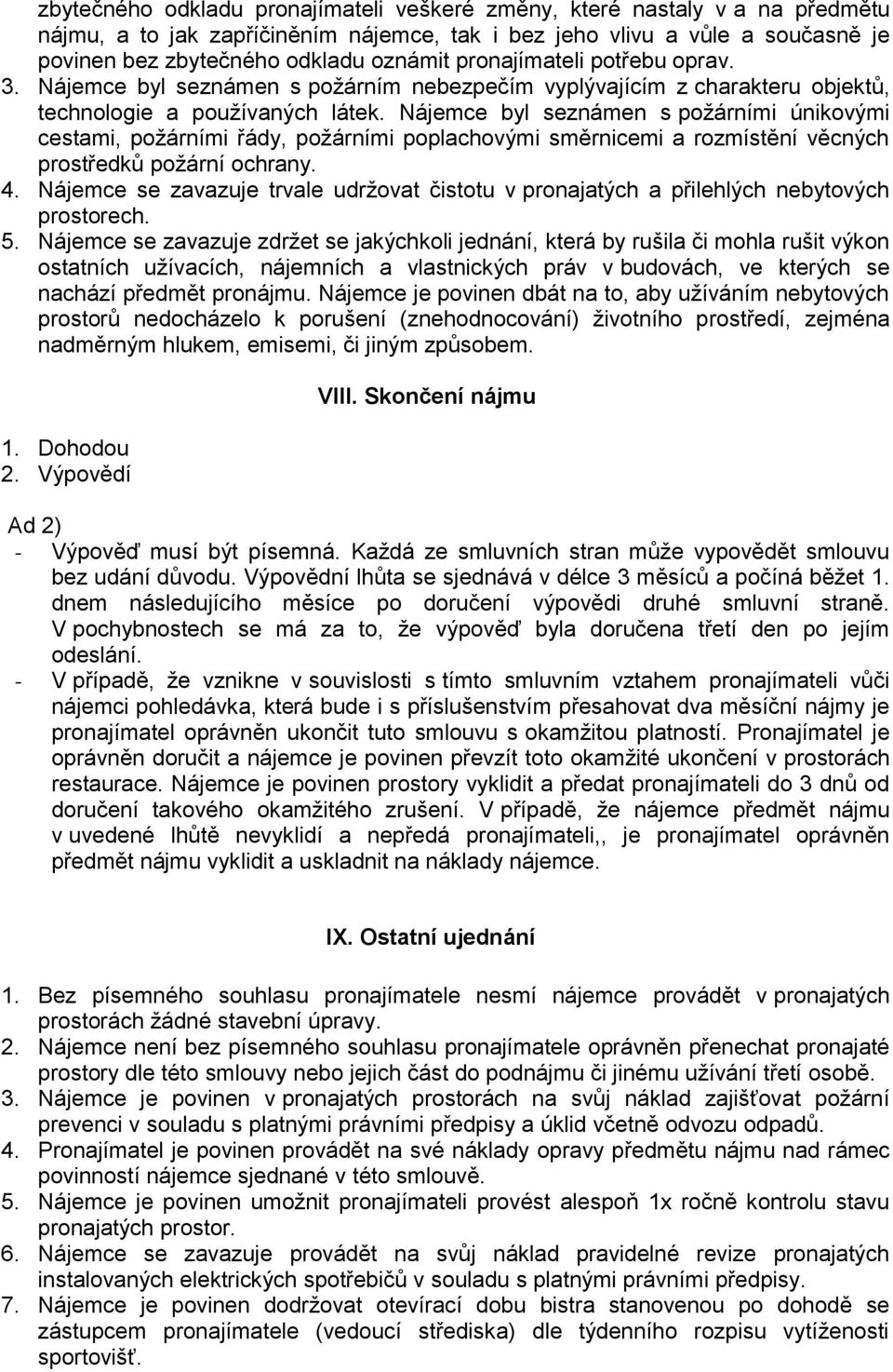 Nájemce byl seznámen s požárními únikovými cestami, požárními řády, požárními poplachovými směrnicemi a rozmístění věcných prostředků požární ochrany. 4.