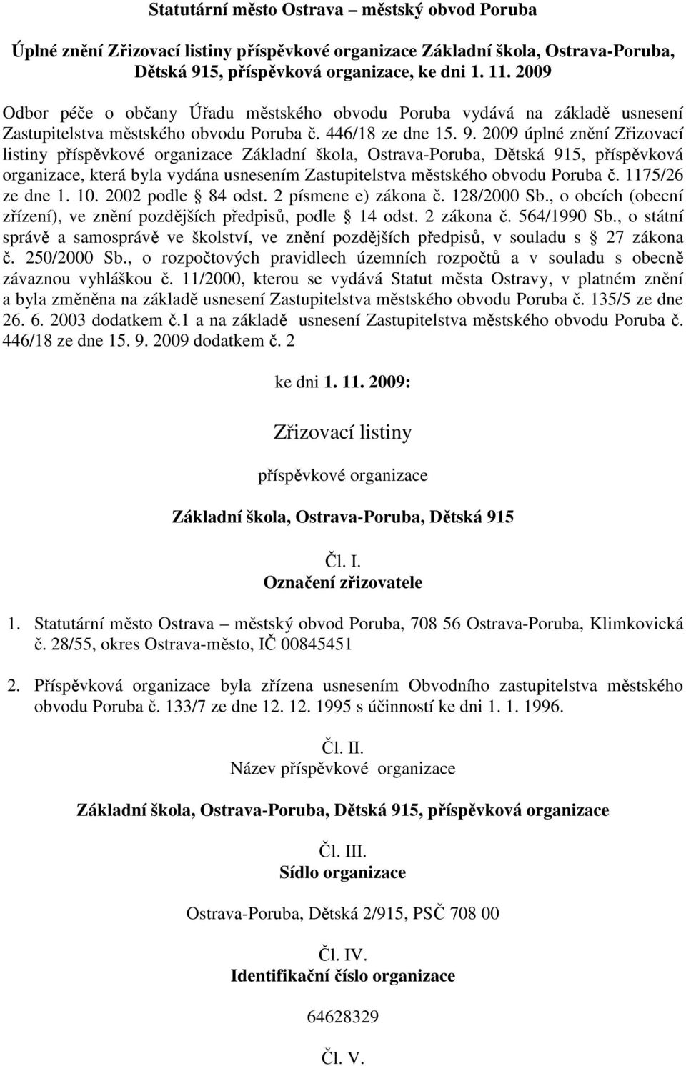 2009 úplné znění Zřizovací listiny příspěvkové organizace Základní škola, Ostrava-Poruba, Dětská 915, příspěvková organizace, která byla vydána usnesením Zastupitelstva městského obvodu Poruba č.