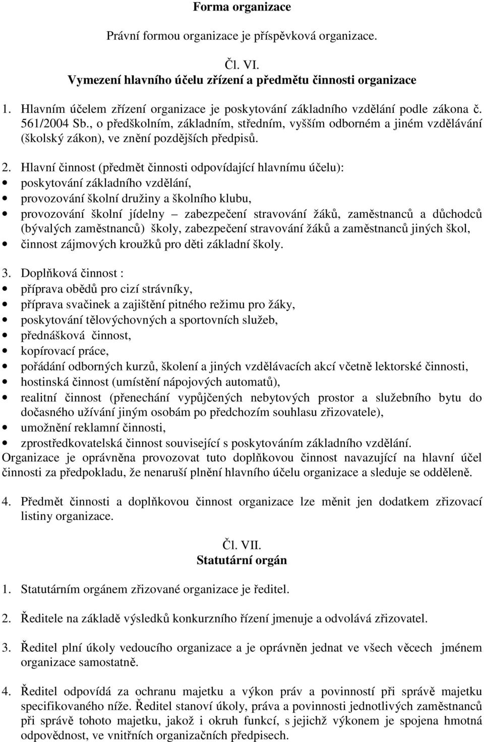 , o předškolním, základním, středním, vyšším odborném a jiném vzdělávání (školský zákon), ve znění pozdějších předpisů. 2.