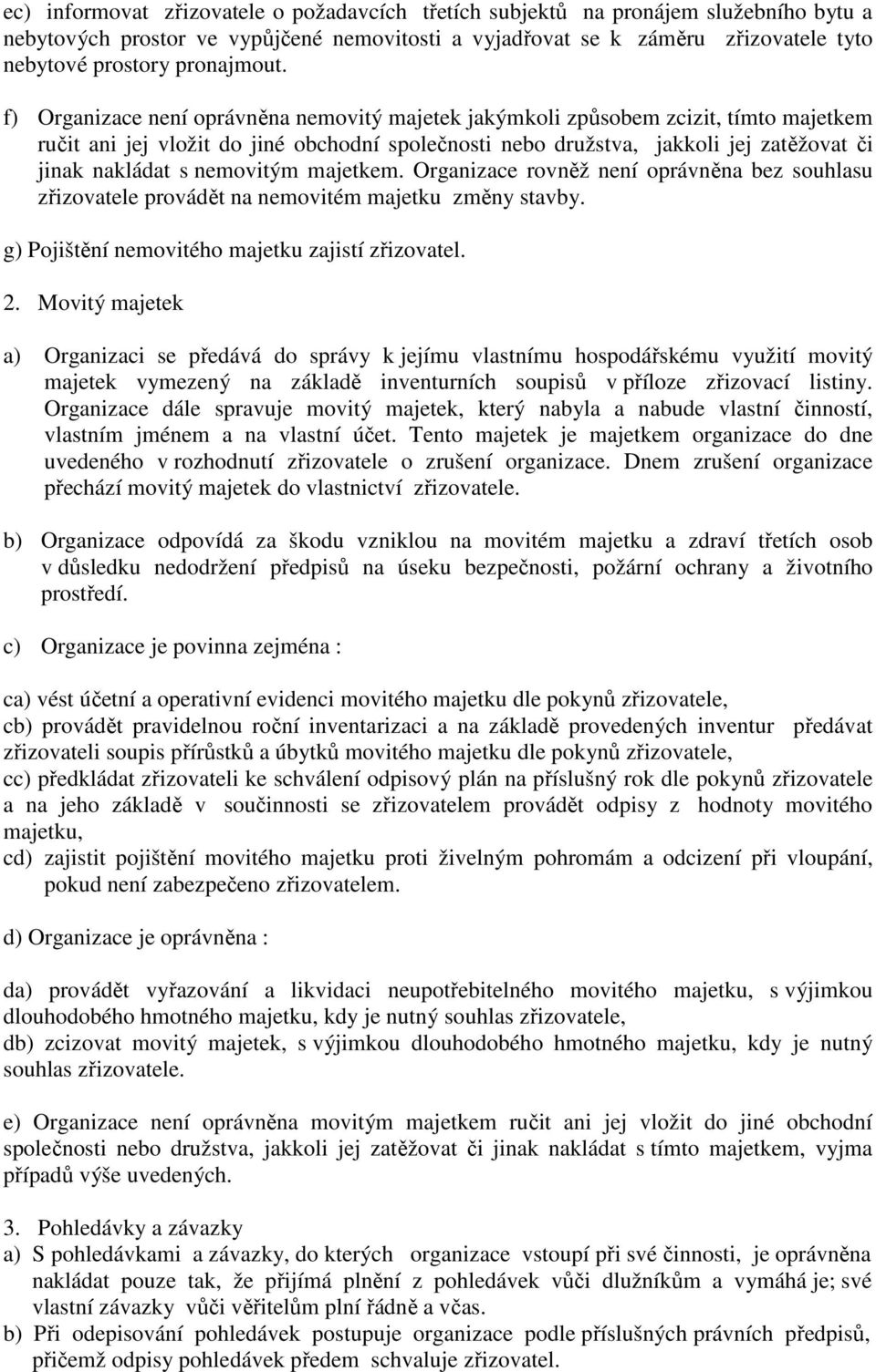 f) Organizace není oprávněna nemovitý majetek jakýmkoli způsobem zcizit, tímto majetkem ručit ani jej vložit do jiné obchodní společnosti nebo družstva, jakkoli jej zatěžovat či jinak nakládat s