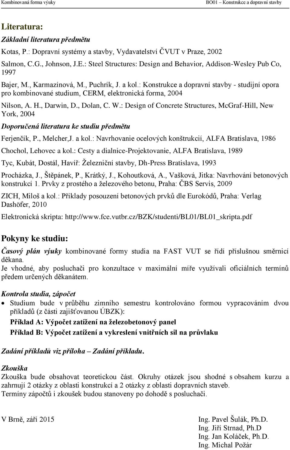 : Konstrukce a dopravní stavby - studijní opora pro kombinované studium, CERM, elektronická forma, 2004 Nilson, A. H., Darwin, D., Dolan, C. W.