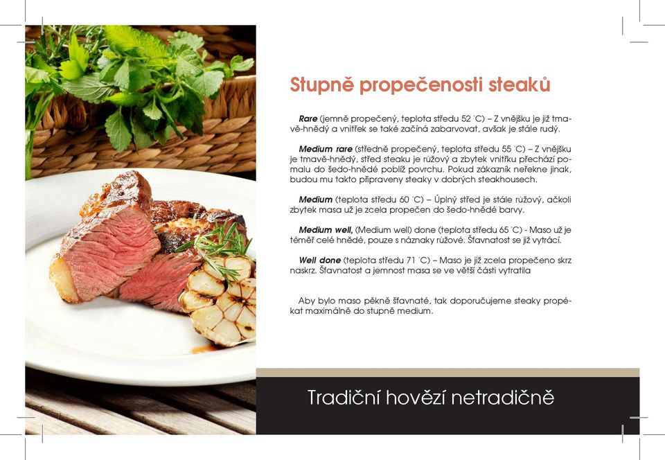 Pokud zákazník neřekne jinak, budou mu takto připraveny steaky v dobrých steakhousech.
