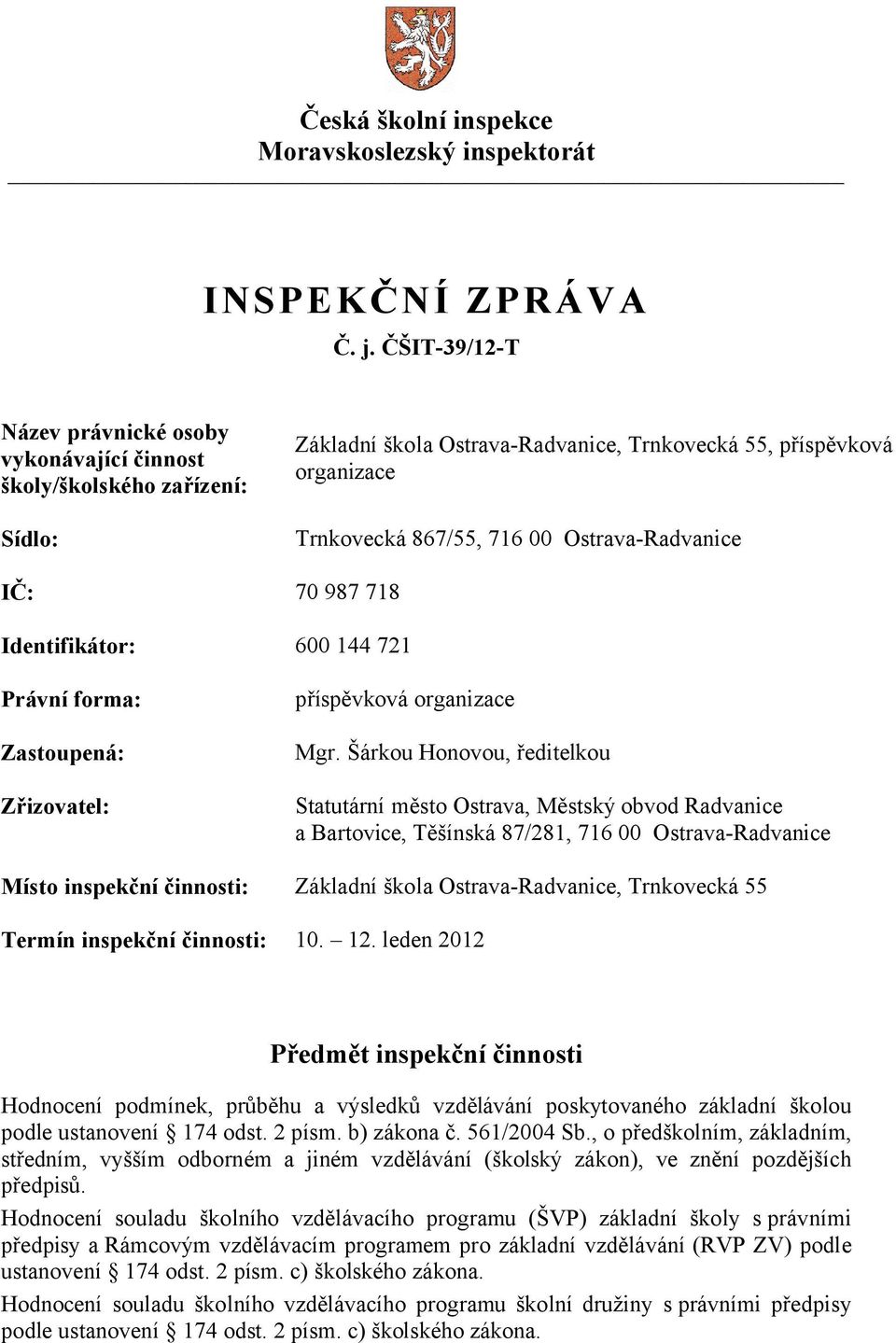 Ostrava-Radvanice IČ: 70 987 718 Identifikátor: 600 144 721 Právní forma: Zastoupená: Zřizovatel: příspěvková organizace Mgr.