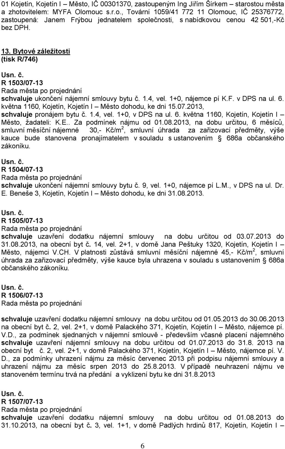 1.4, vel. 1+0, v DPS na ul. 6. května 1160, Kojetín, Kojetín I Město, žadateli: K.E.. Za podmínek nájmu od 01.08.