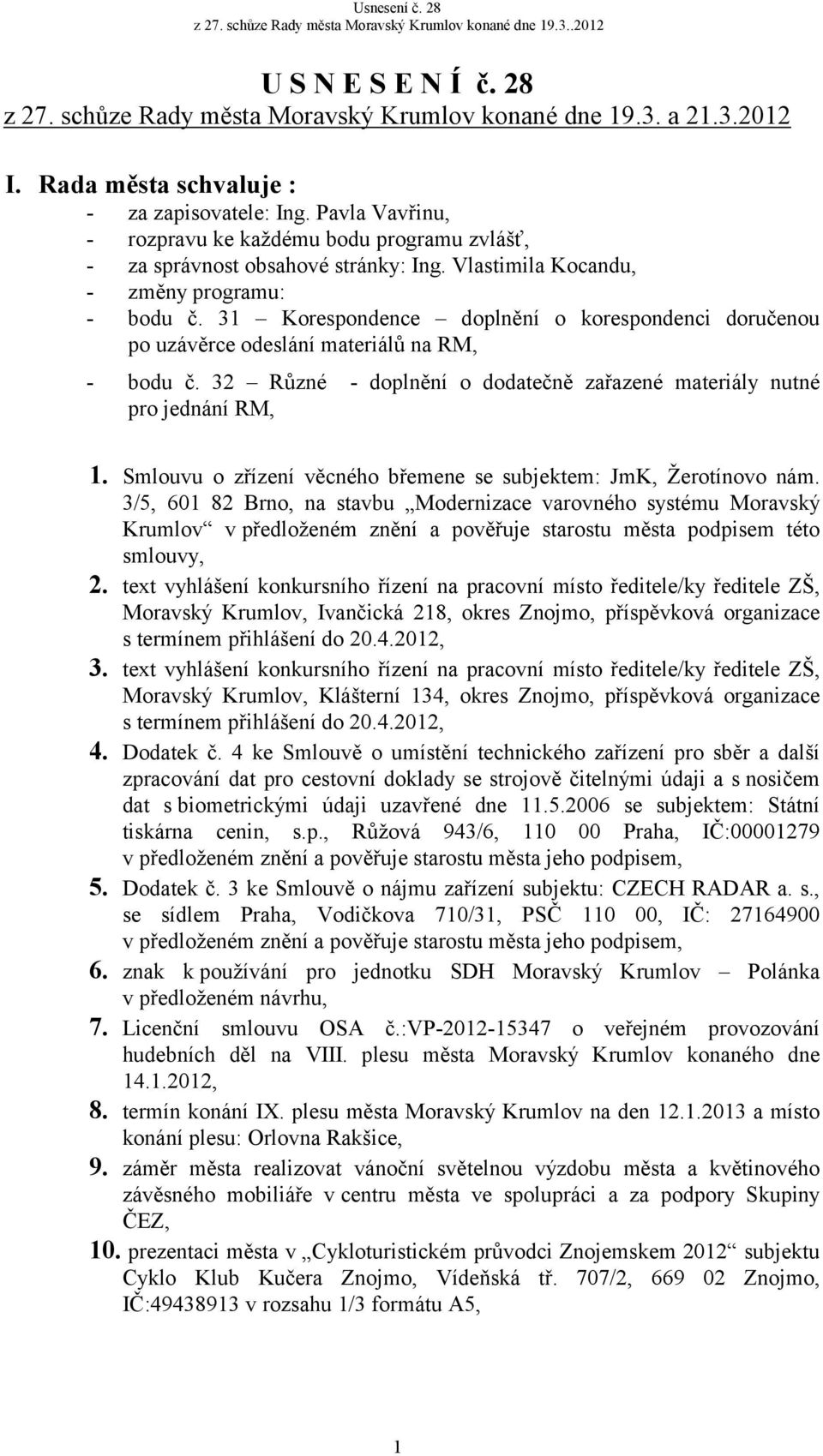 31 Korespondence doplnění o korespondenci doručenou po uzávěrce odeslání materiálů na RM, - bodu č. 32 Různé - doplnění o dodatečně zařazené materiály nutné pro jednání RM, 1.