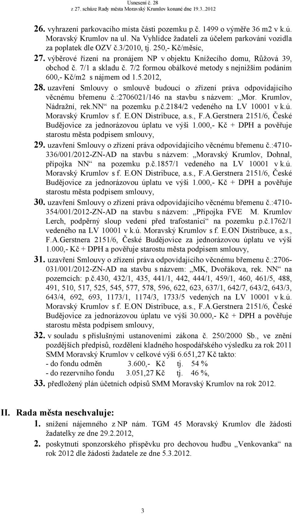 uzavření Smlouvy o smlouvě budoucí o zřízení práva odpovídajícího věcnému břemenu č.:2706021/146 na stavbu s názvem: Mor. Krumlov, Nádražní, rek.nn na pozemku p.č.2184/2 vedeného na LV 10001 v k.ú.