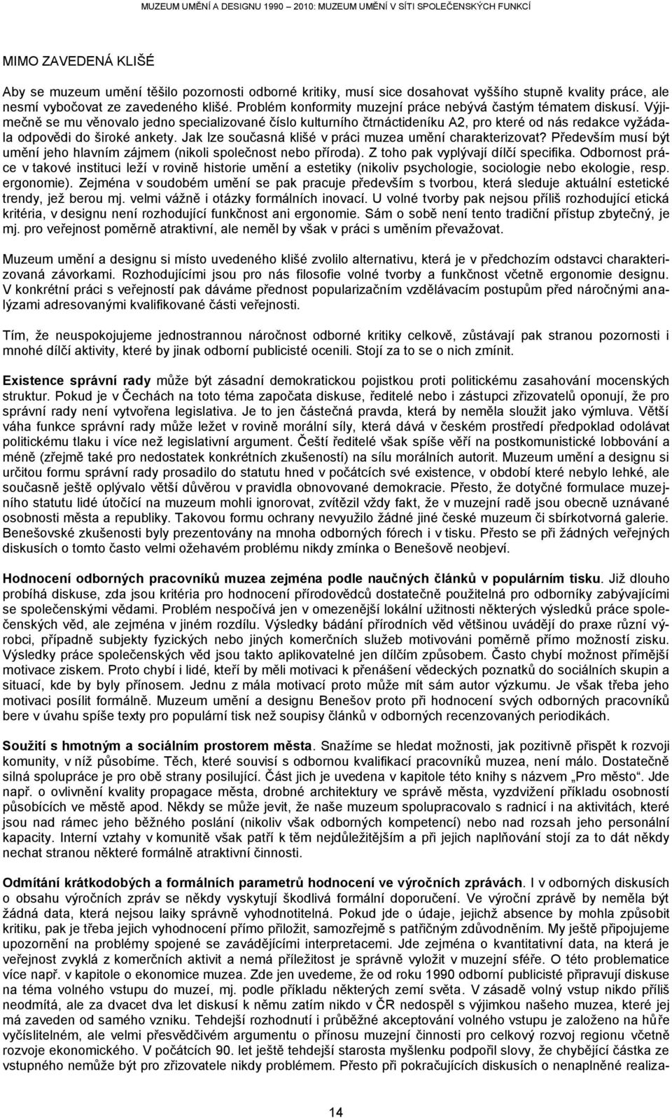 Výjimečně se mu věnovalo jedno specializované číslo kulturního čtrnáctideníku A2, pro které od nás redakce vyžádala odpovědi do široké ankety.