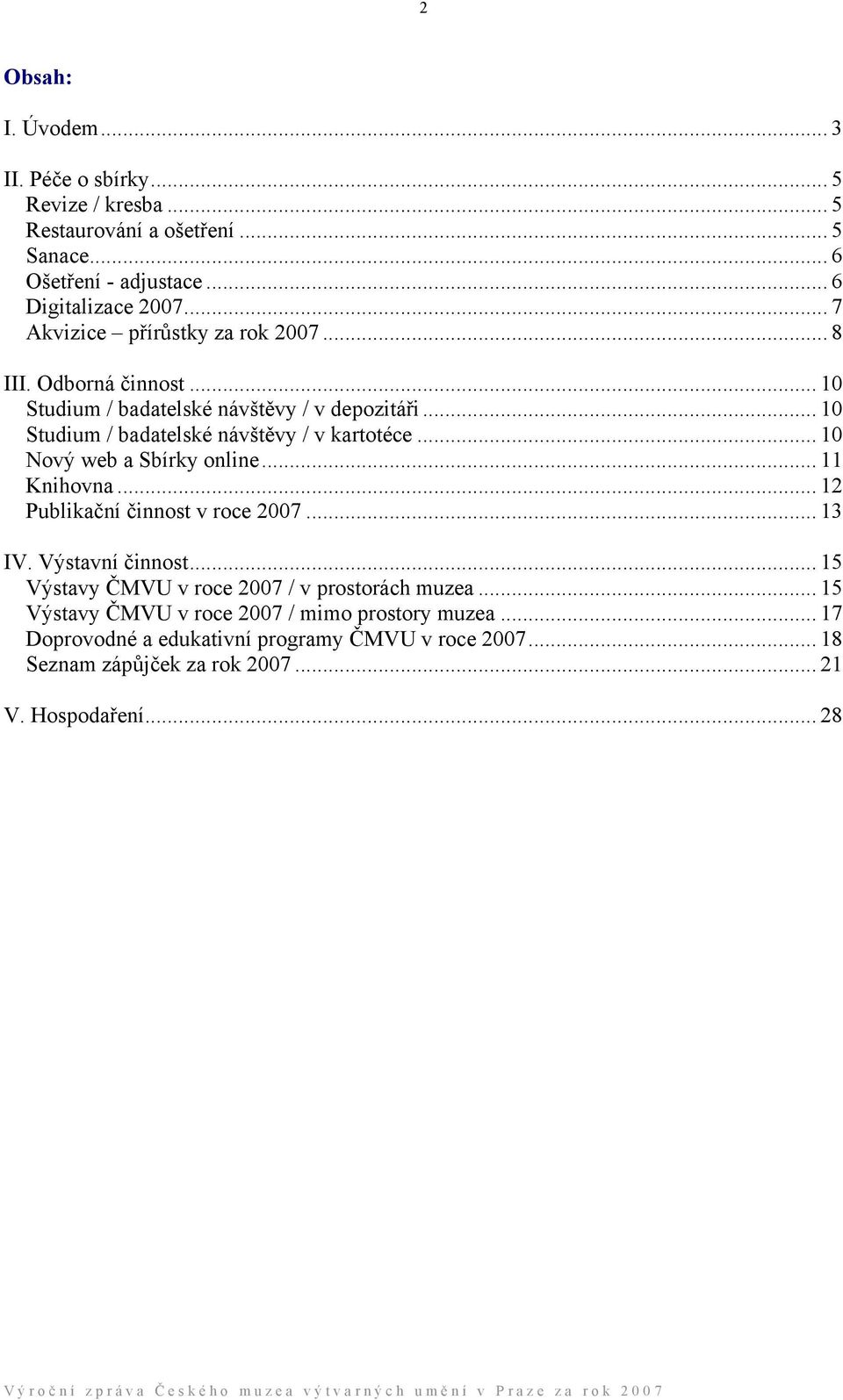 .. 10 Nový web a Sbírky online... 11 Knihovna... 12 Publikační činnost v roce 2007... 13 IV. Výstavní činnost... 15 Výstavy ČMVU v roce 2007 / v prostorách muzea.