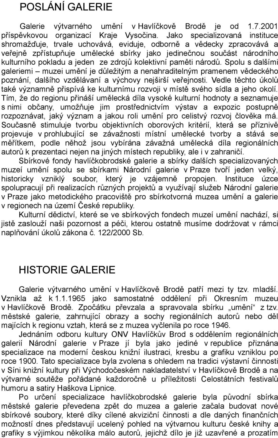 ze zdrojů kolektivní paměti národů. Spolu s dalšími galeriemi muzei umění je důležitým a nenahraditelným pramenem vědeckého poznání, dalšího vzdělávaní a výchovy nejširší veřejnosti.