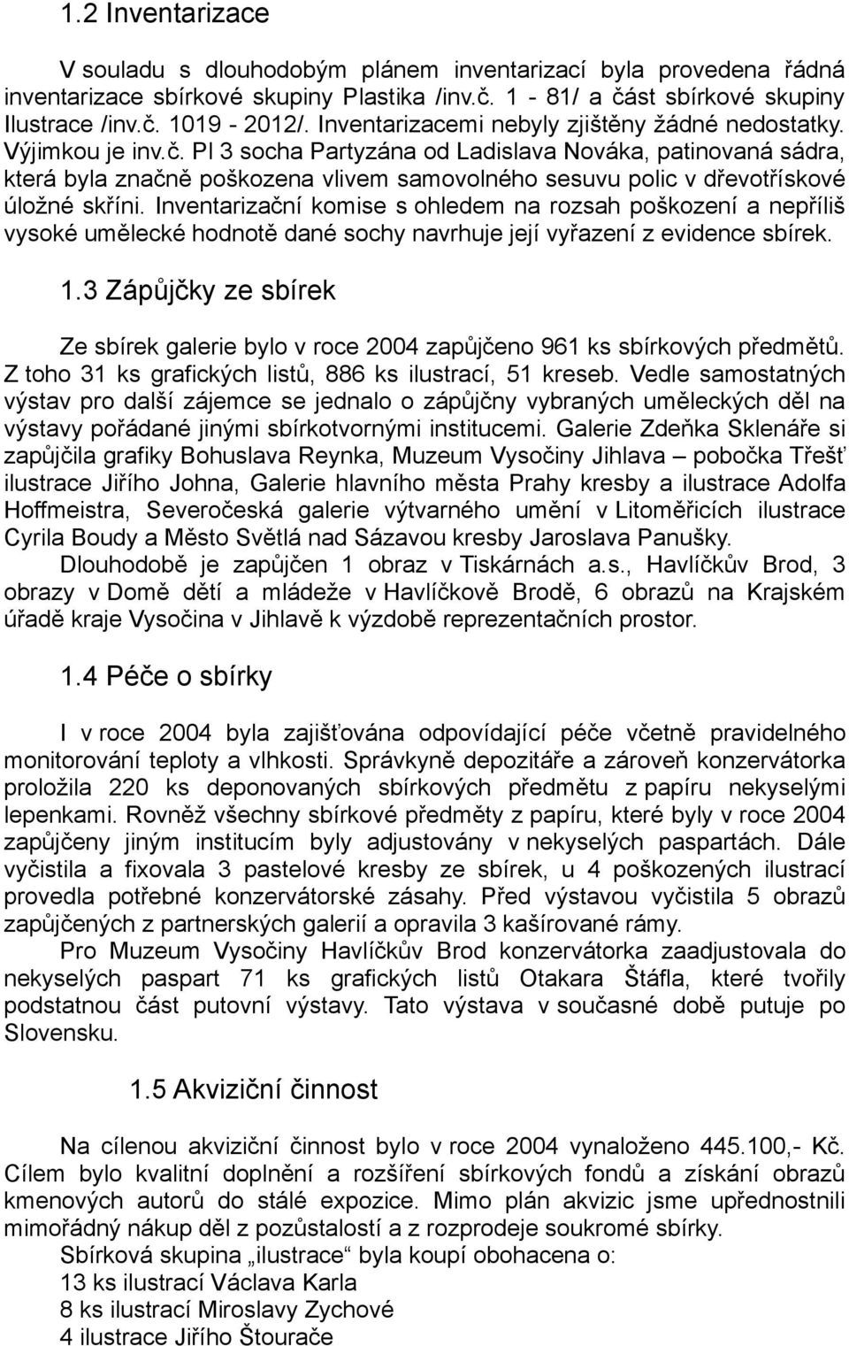 Pl 3 socha Partyzána od Ladislava Nováka, patinovaná sádra, která byla značně poškozena vlivem samovolného sesuvu polic v dřevotřískové úložné skříni.