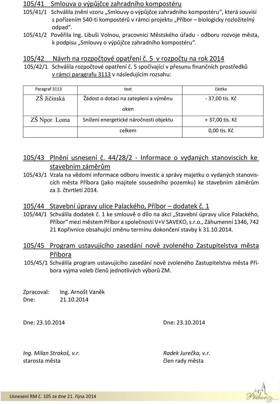 5 v rozpočtu na rok 2014 105/42/1 Schválila rozpočtové opatření č.