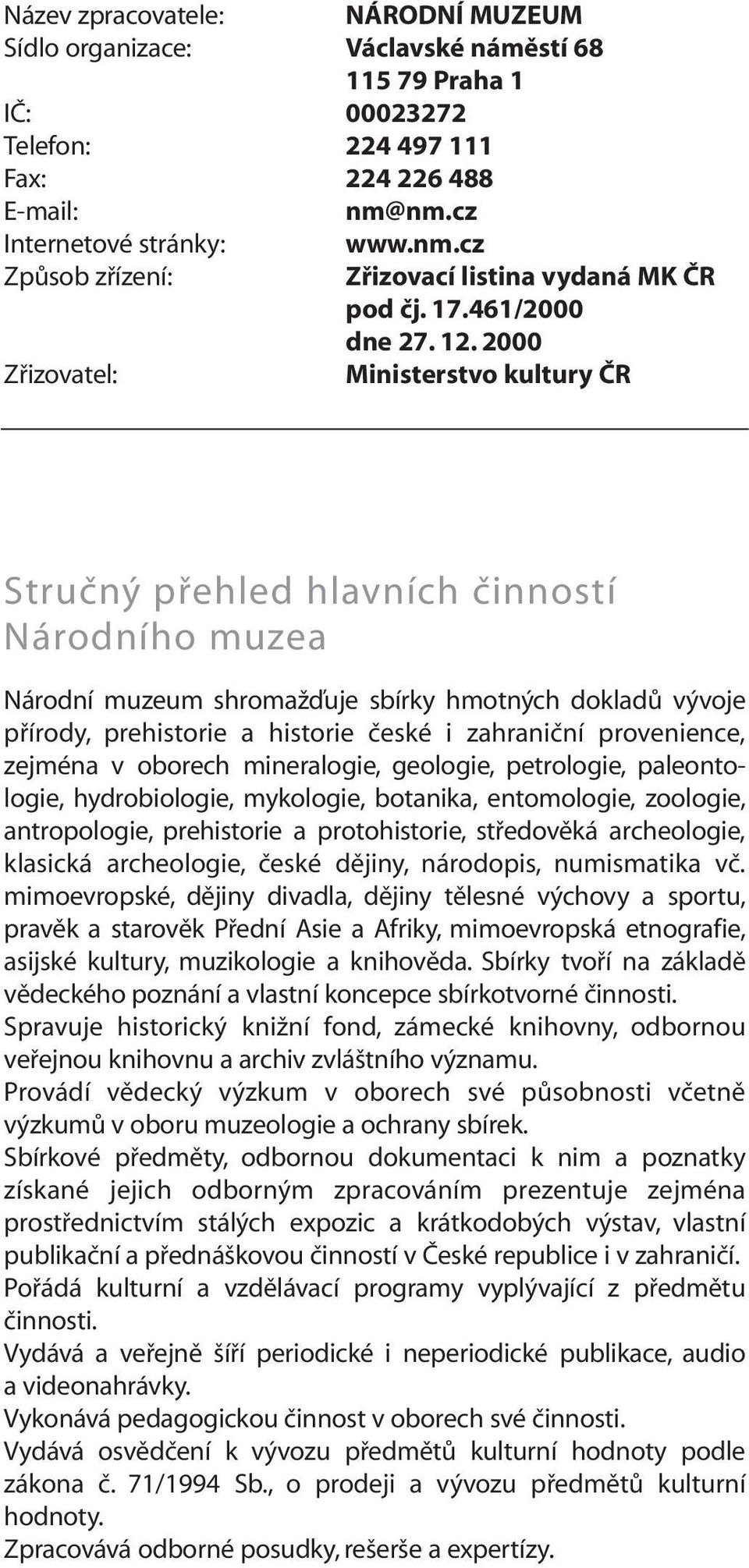 2000 Zřizovatel: Ministerstvo kultury ČR Stručný přehled hlavních činností Národního muzea Národní muzeum shromažďuje sbírky hmotných dokladů vývoje přírody, prehistorie a historie české i zahraniční