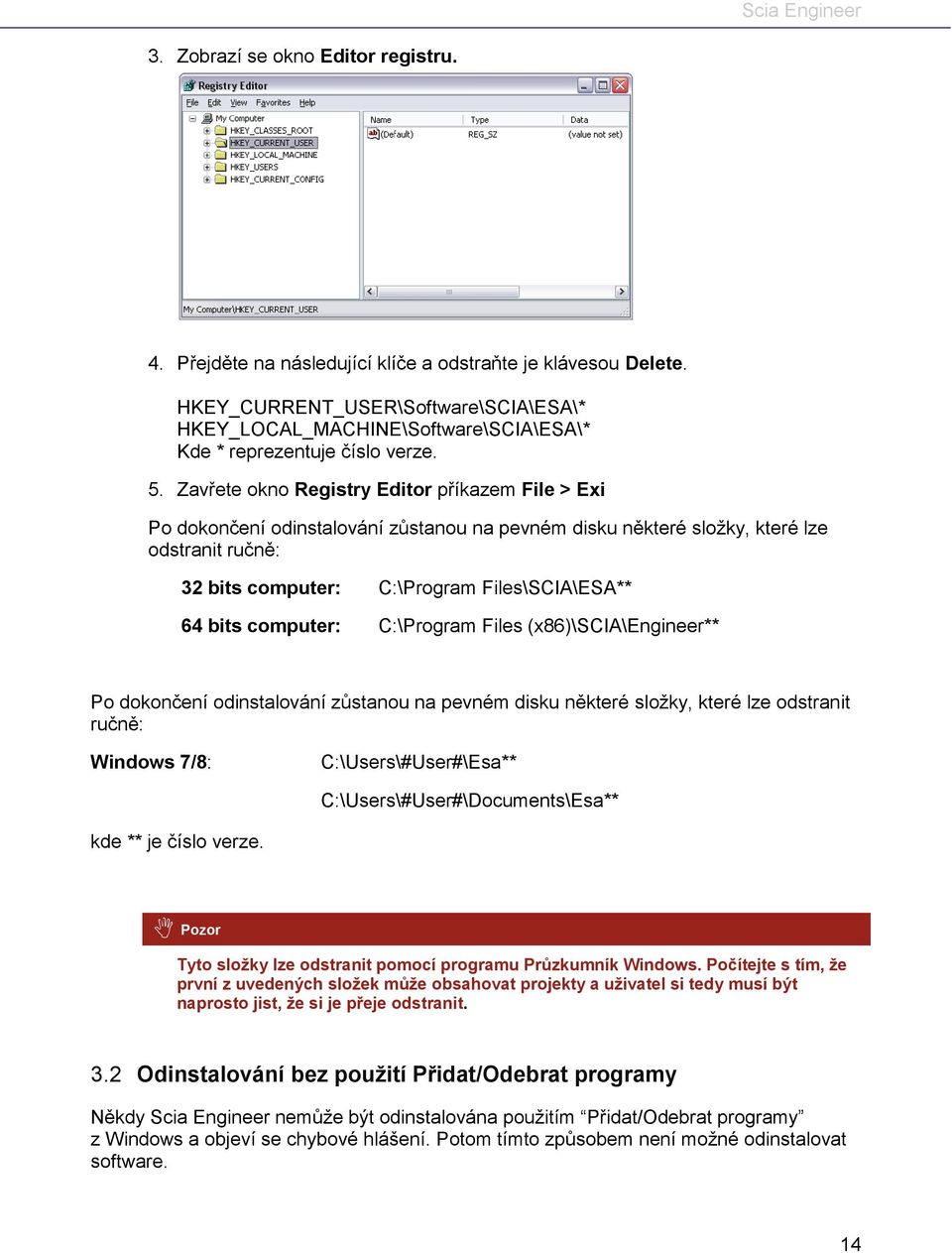 Zavřete okno Registry Editor příkazem File > Exi Po dokončení odinstalování zůstanou na pevném disku některé složky, které lze odstranit ručně: 32 bits computer: C:\Program Files\SCIA\ESA** 64 bits