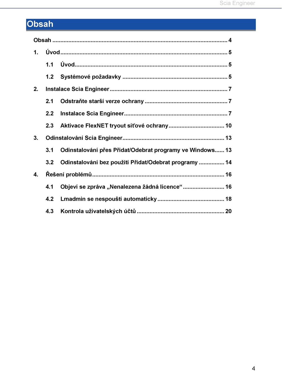 Odinstalování Scia Engineer... 13 3.1 Odinstalování přes Přidat/Odebrat programy ve Windows... 13 3.2 Odinstalování bez použití Přidat/Odebrat programy.