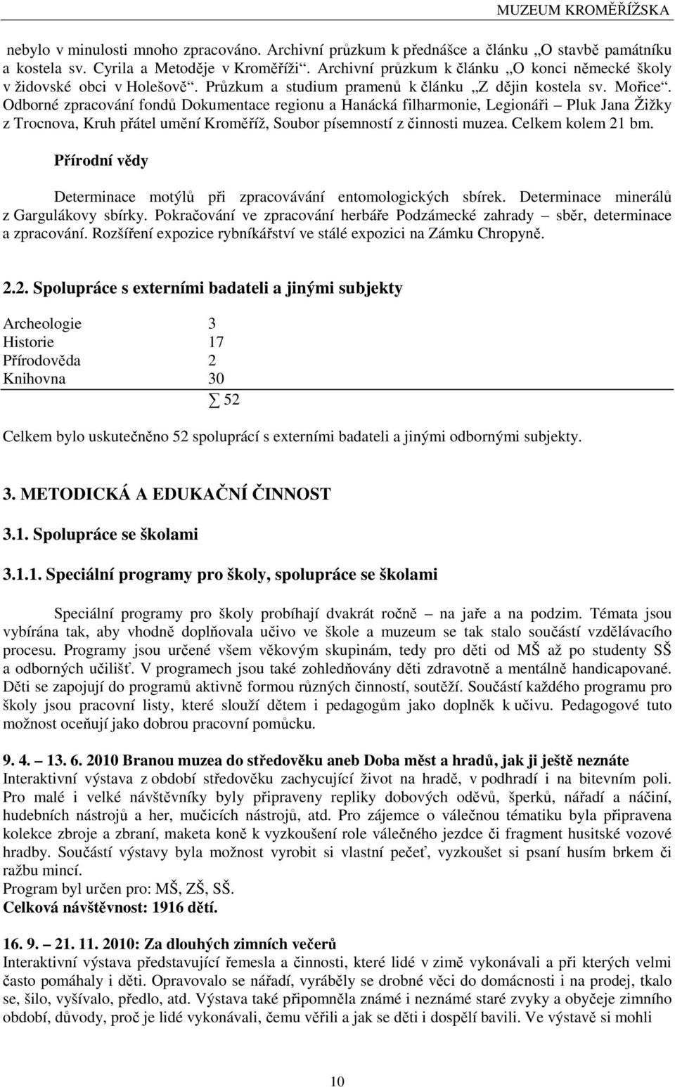 Odborné zpracování fondů Dokumentace regionu a Hanácká filharmonie, Legionáři Pluk Jana Žižky z Trocnova, Kruh přátel umění Kroměříž, Soubor písemností z činnosti muzea. Celkem kolem 21 bm.