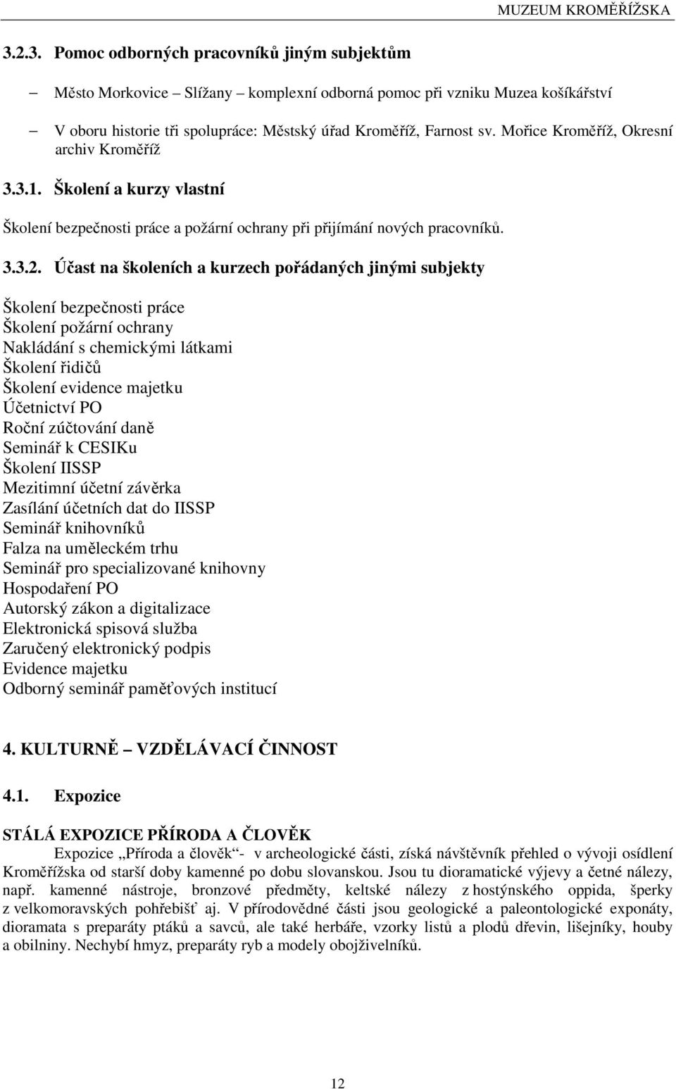 Účast na školeních a kurzech pořádaných jinými subjekty Školení bezpečnosti práce Školení požární ochrany Nakládání s chemickými látkami Školení řidičů Školení evidence majetku Účetnictví PO Roční