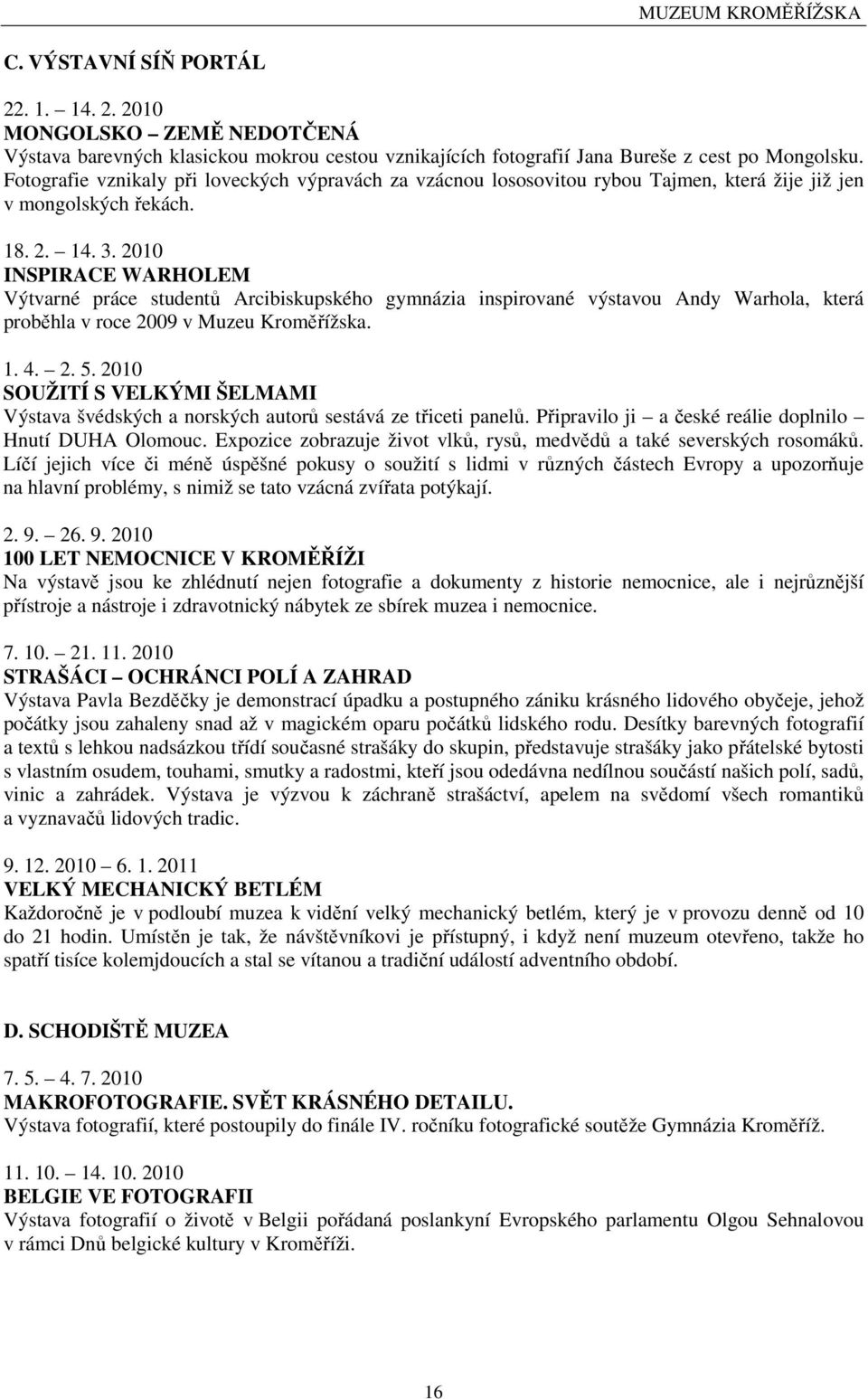 2010 INSPIRACE WARHOLEM Výtvarné práce studentů Arcibiskupského gymnázia inspirované výstavou Andy Warhola, která proběhla v roce 2009 v Muzeu Kroměřížska. 1. 4. 2. 5.