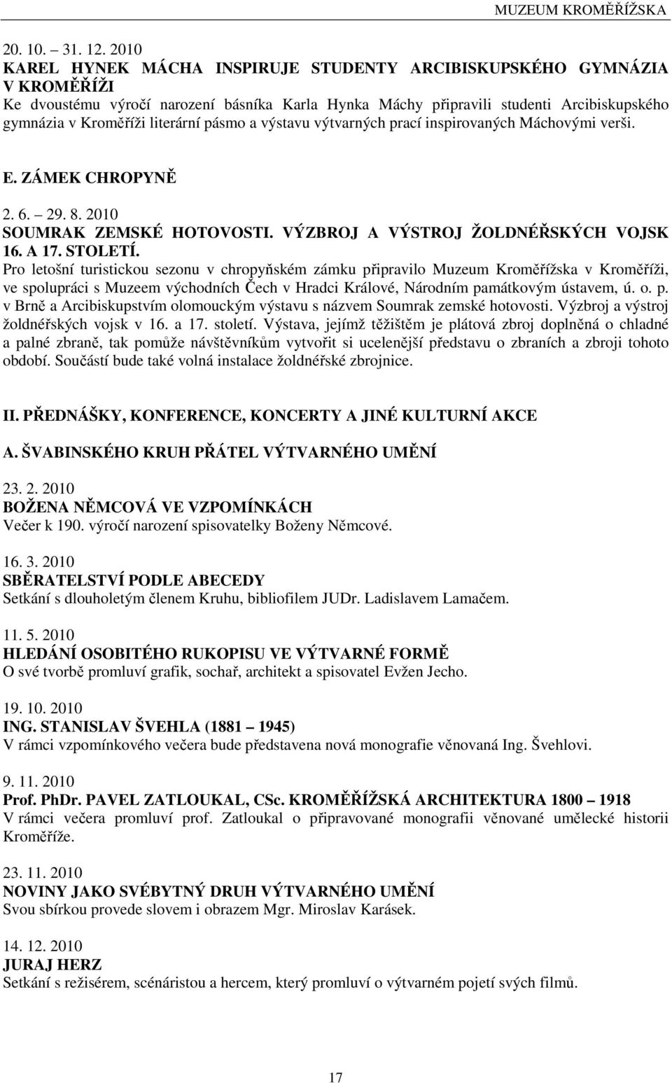 literární pásmo a výstavu výtvarných prací inspirovaných Máchovými verši. E. ZÁMEK CHROPYNĚ 2. 6. 29. 8. 2010 SOUMRAK ZEMSKÉ HOTOVOSTI. VÝZBROJ A VÝSTROJ ŽOLDNÉŘSKÝCH VOJSK 16. A 17. STOLETÍ.