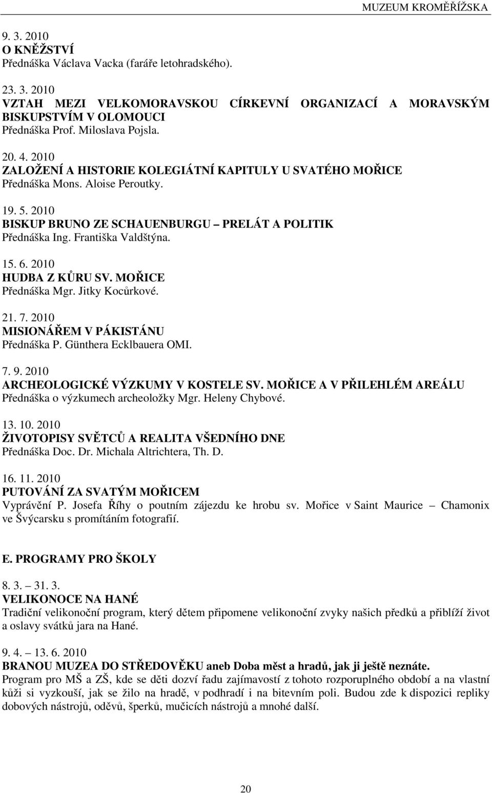 2010 HUDBA Z KŮRU SV. MOŘICE Přednáška Mgr. Jitky Kocůrkové. 21. 7. 2010 MISIONÁŘEM V PÁKISTÁNU Přednáška P. Günthera Ecklbauera OMI. 7. 9. 2010 ARCHEOLOGICKÉ VÝZKUMY V KOSTELE SV.