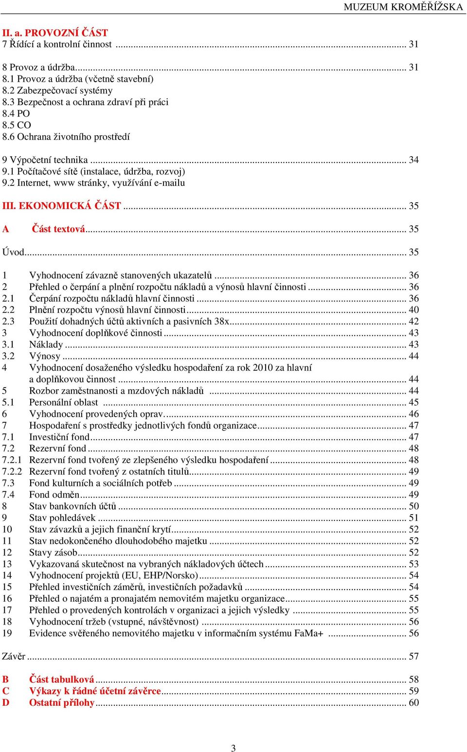 .. 35 Úvod... 35 1 Vyhodnocení závazně stanovených ukazatelů... 36 2 Přehled o čerpání a plnění rozpočtu nákladů a výnosů hlavní činnosti... 36 2.1 Čerpání rozpočtu nákladů hlavní činnosti... 36 2.2 Plnění rozpočtu výnosů hlavní činnosti.